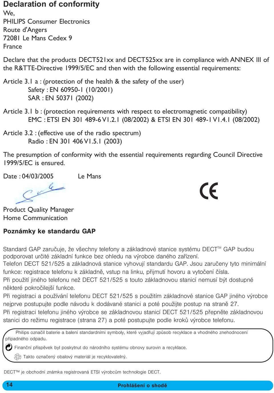 1 a : (protection of the health & the safety of the user) Safety : EN 60950-1 (10/2001) SAR : EN 50371 (2002) Article 3.