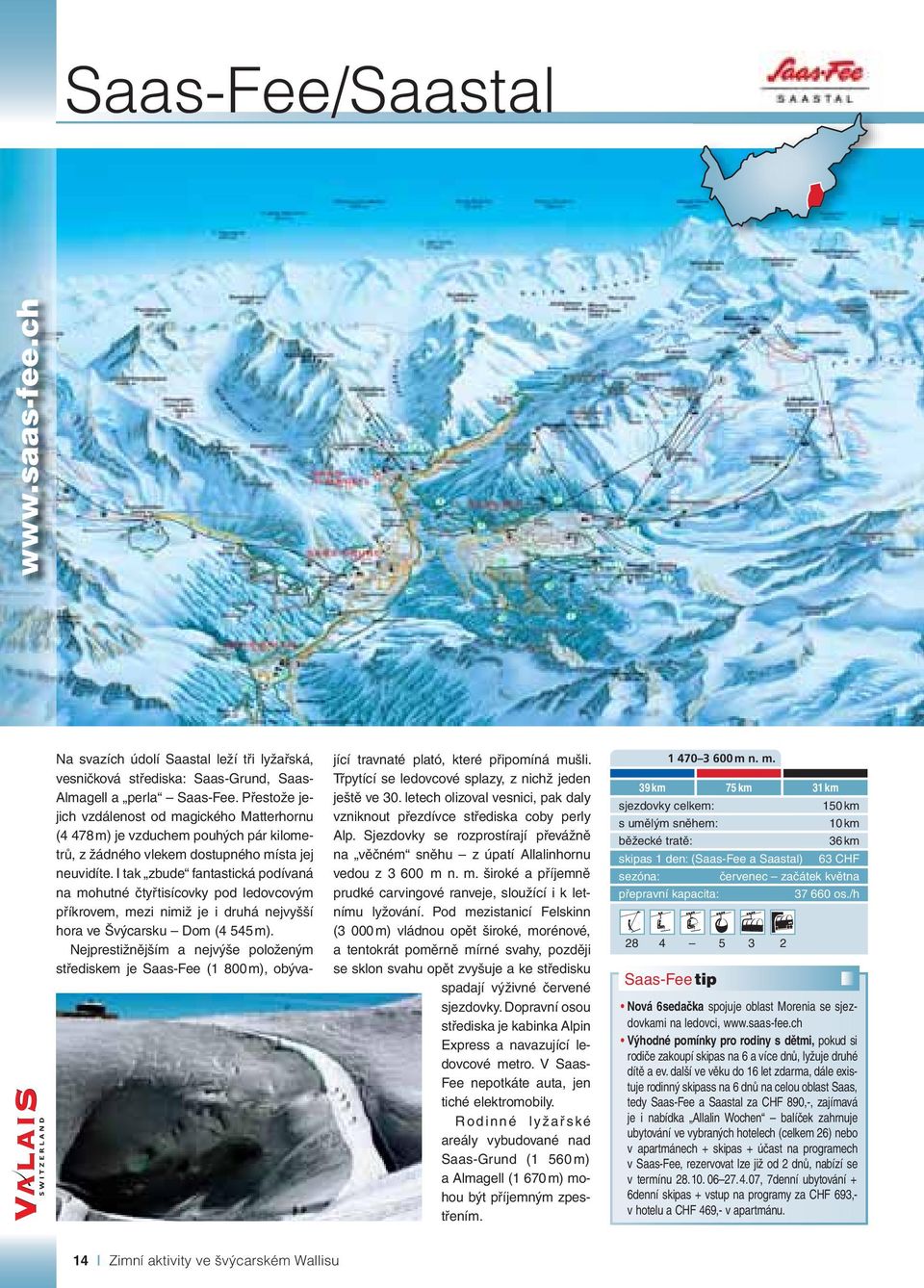 I tak zbude fantastická podívaná na mohutné čtyřtisícovky pod ledovcovým příkrovem, mezi nimiž je i druhá nejvyšší hora ve Švýcarsku Dom (4 4 m).