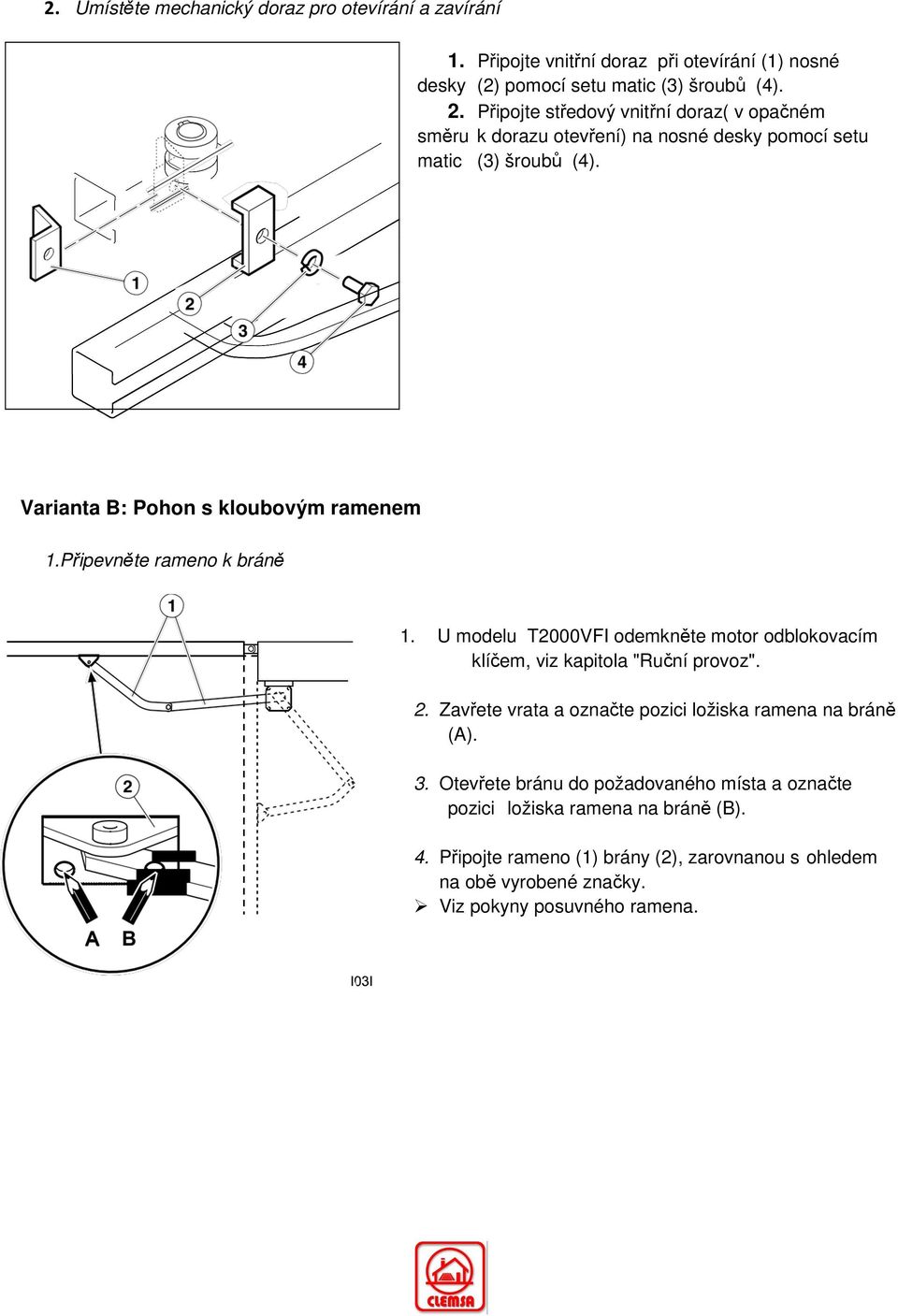 Připevněte rameno k bráně 1. U modelu T2000VFI odemkněte motor odblokovacím klíčem, viz kapitola "Ruční provoz". 2.