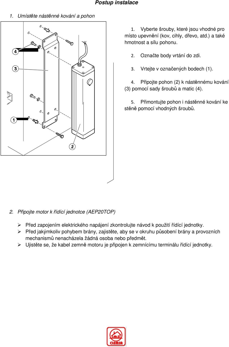 Přimontujte pohon i nástěnné kování ke stěně pomocí vhodných šroubů. 2.