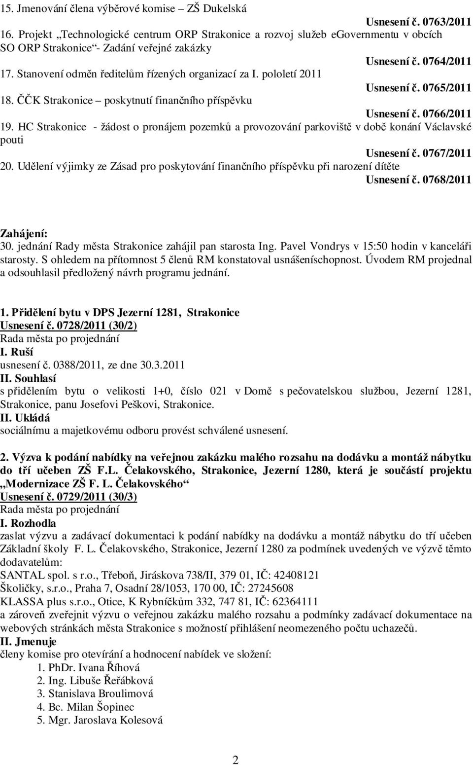 Stanovení odměn ředitelům řízených organizací za I. pololetí 2011 Usnesení č. 0765/2011 18. ČČK Strakonice poskytnutí finančního příspěvku Usnesení č. 0766/2011 19.