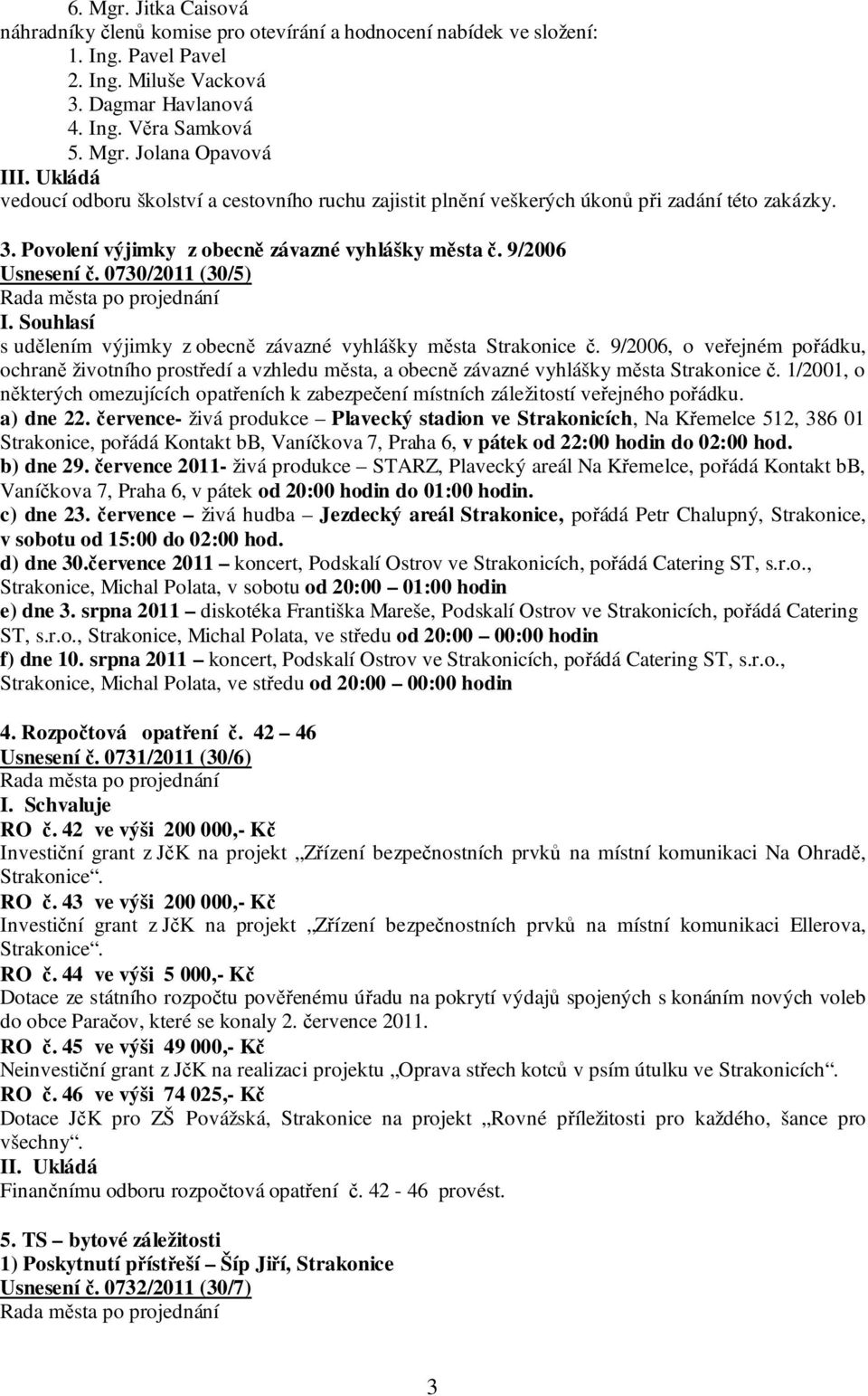 0730/2011 (30/5) s udělením výjimky z obecně závazné vyhlášky města Strakonice č. 9/2006, o veřejném pořádku, ochraně životního prostředí a vzhledu města, a obecně závazné vyhlášky města Strakonice č.