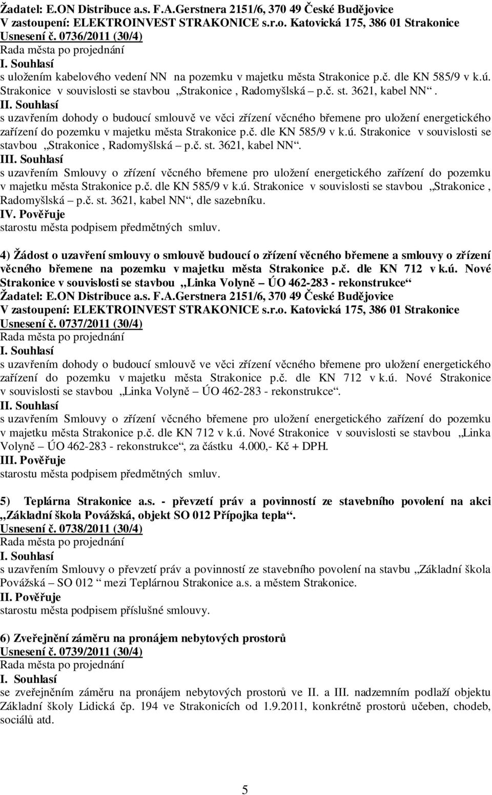 I s uzavřením dohody o budoucí smlouvě ve věci zřízení věcného břemene pro uložení energetického zařízení do pozemku v majetku města Strakonice p.č. dle KN 585/9 v k.ú.