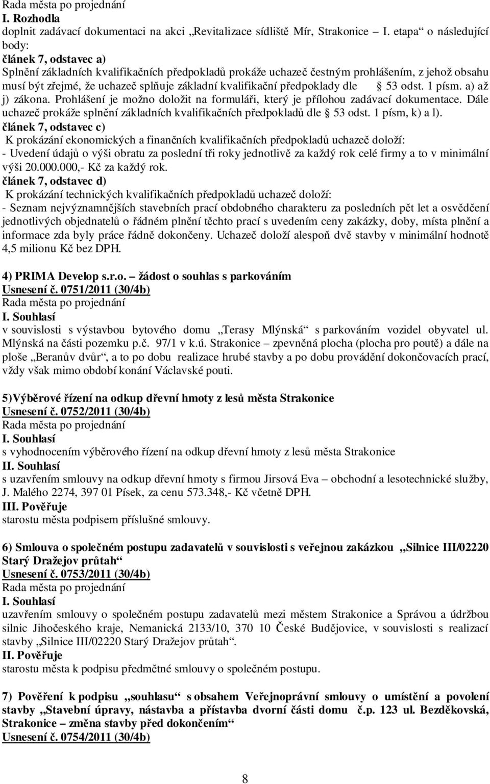 kvalifikační předpoklady dle 53 odst. 1 písm. a) až j) zákona. Prohlášení je možno doložit na formuláři, který je přílohou zadávací dokumentace.