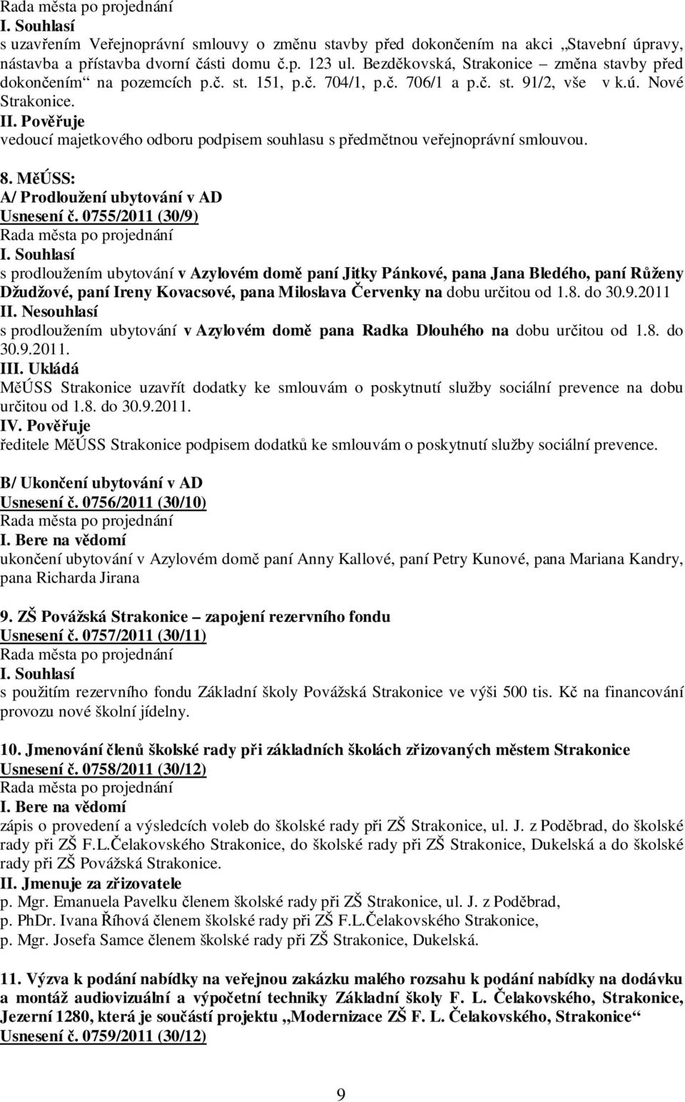 Pověřuje vedoucí majetkového odboru podpisem souhlasu s předmětnou veřejnoprávní smlouvou. 8. MěÚSS: A/ Prodloužení ubytování v AD Usnesení č.