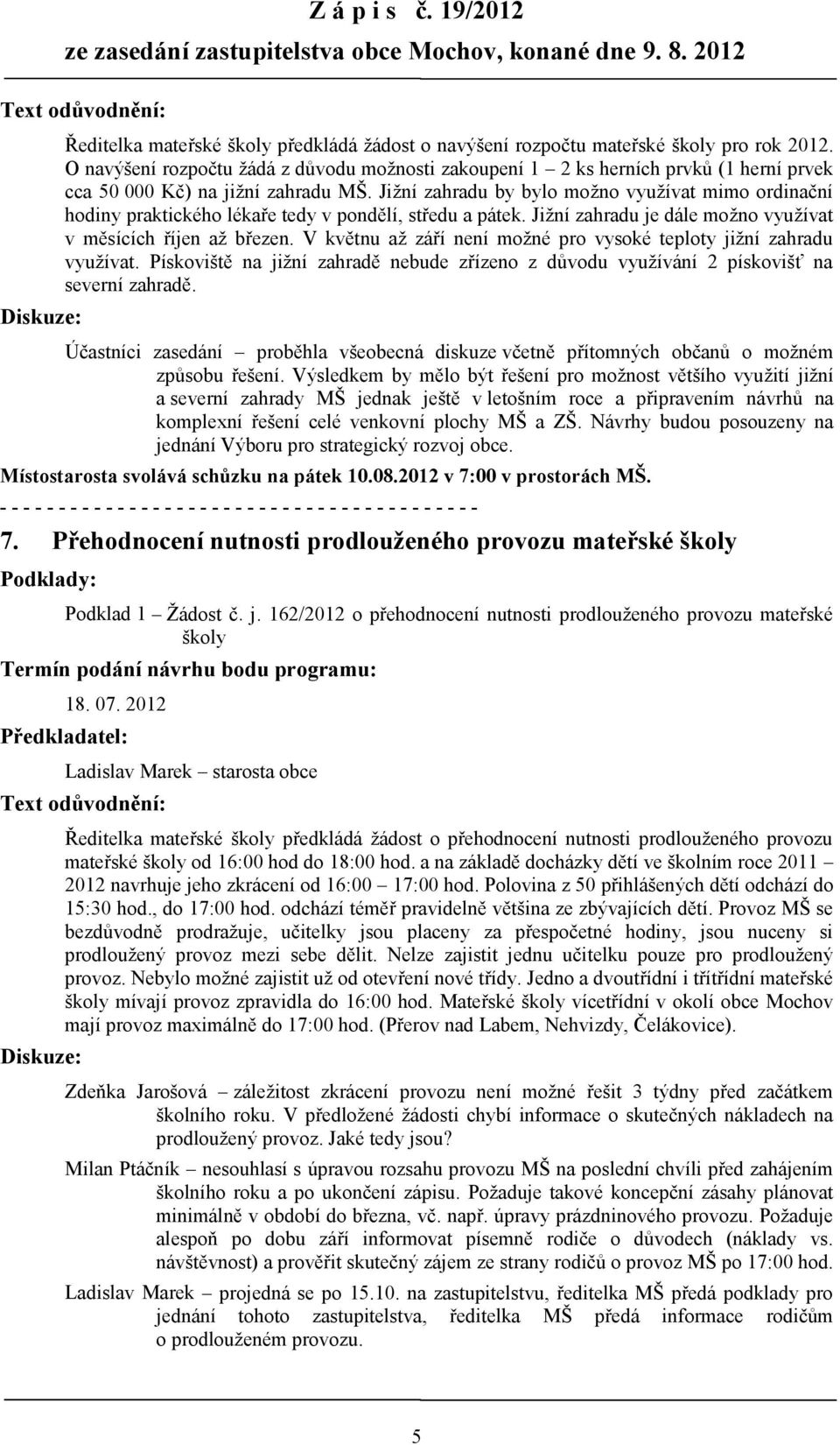 Jižní zahradu by bylo možno využívat mimo ordinační hodiny praktického lékaře tedy v pondělí, středu a pátek. Jižní zahradu je dále možno využívat v měsících říjen až březen.