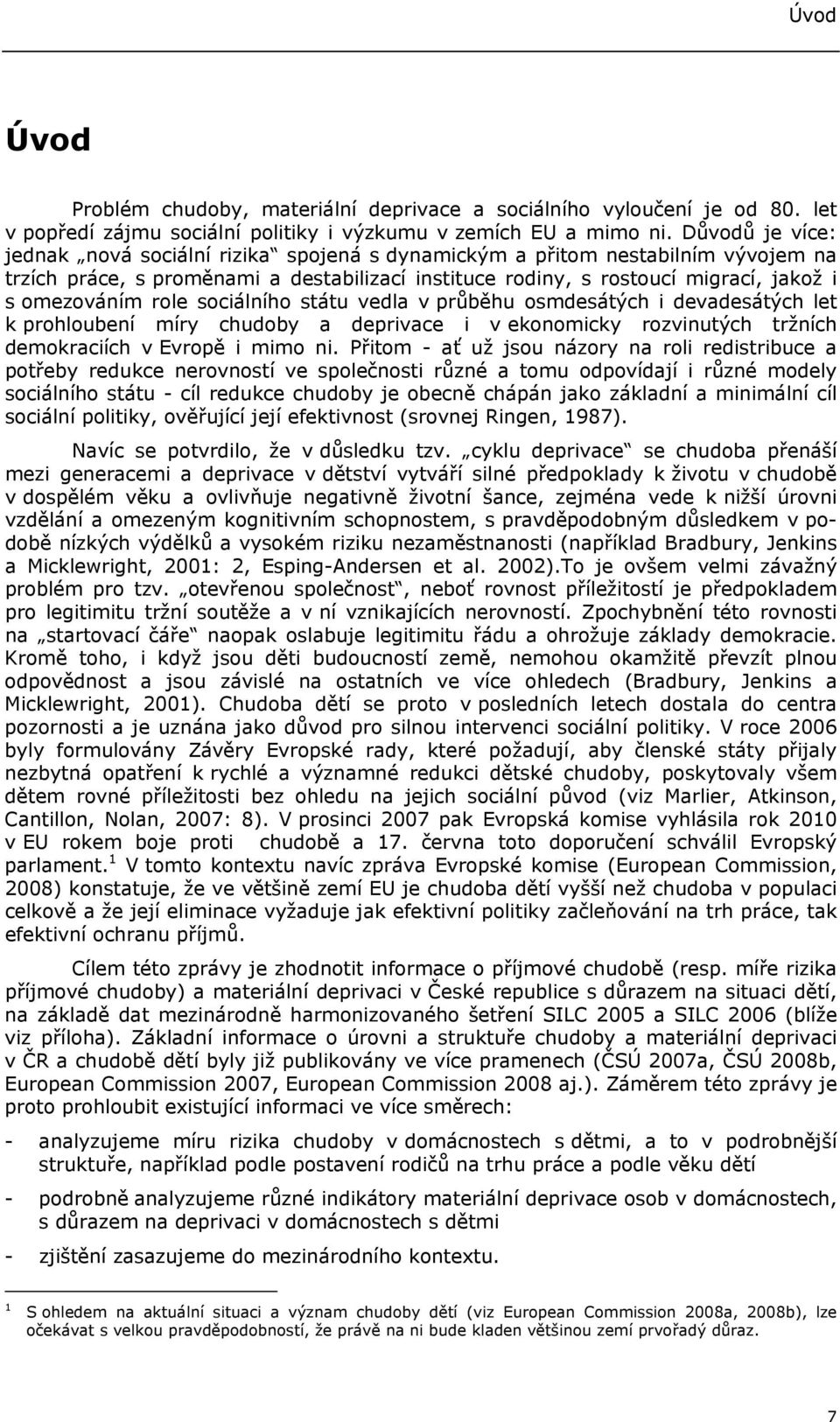 role sociálního státu vedla v průběhu osmdesátých i devadesátých let k prohloubení míry chudoby a deprivace i v ekonomicky rozvinutých tržních demokraciích v Evropě i mimo ni.