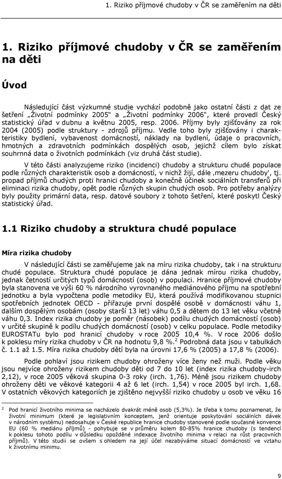 provedl Český statistický úřad v dubnu a květnu 2005, resp. 2006. Příjmy byly zjišťovány za rok 2004 (2005) podle struktury - zdrojů příjmu.