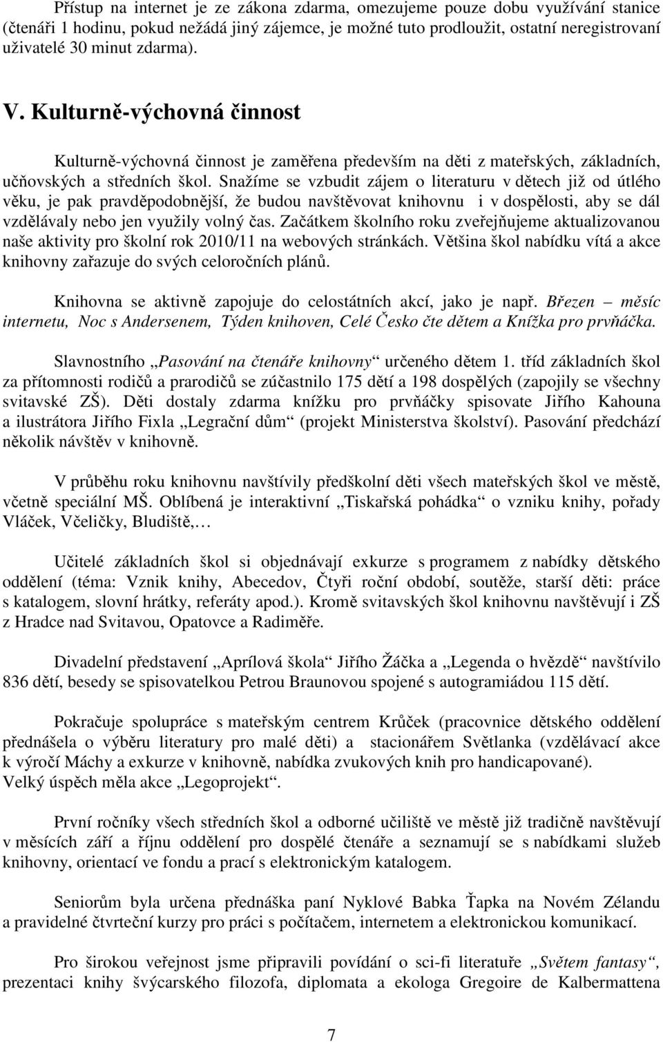 Snažíme se vzbudit zájem o literaturu v dětech již od útlého věku, je pak pravděpodobnější, že budou navštěvovat knihovnu i v dospělosti, aby se dál vzdělávaly nebo jen využily volný čas.