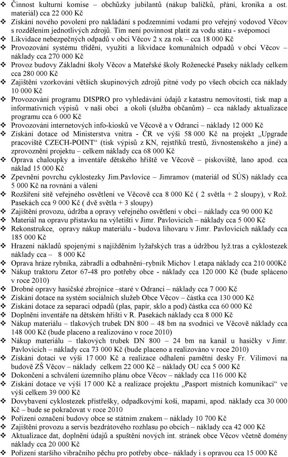 Tím není povinnost platit za vodu státu - svépomocí Likvidace nebezpečných odpadů v obci Věcov 2 x za rok cca 18 000 Kč Provozování systému třídění, využití a likvidace komunálních odpadů v obci