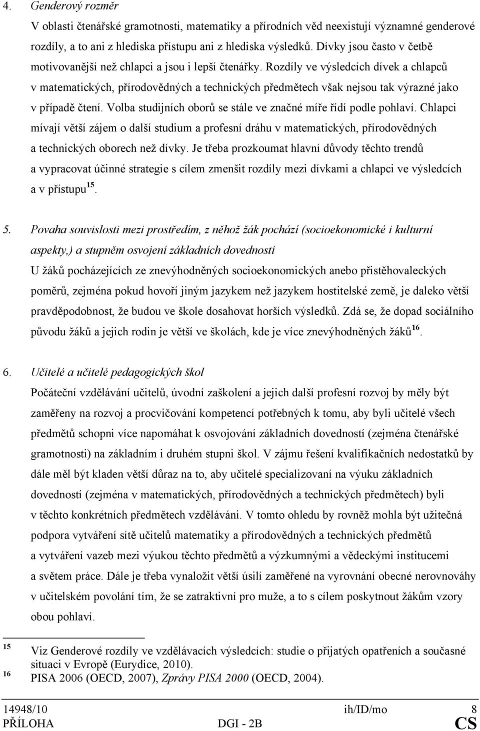 Rozdíly ve výsledcích dívek a chlapců v matematických, přírodovědných a technických předmětech však nejsou tak výrazné jako v případě čtení.