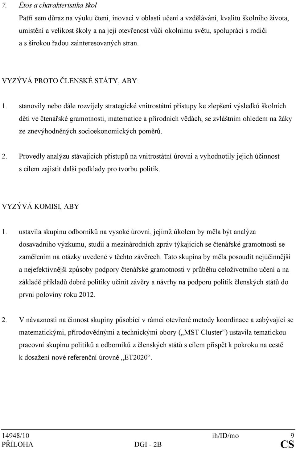 stanovily nebo dále rozvíjely strategické vnitrostátní přístupy ke zlepšení výsledků školních dětí ve čtenářské gramotnosti, matematice a přírodních vědách, se zvláštním ohledem na žáky ze