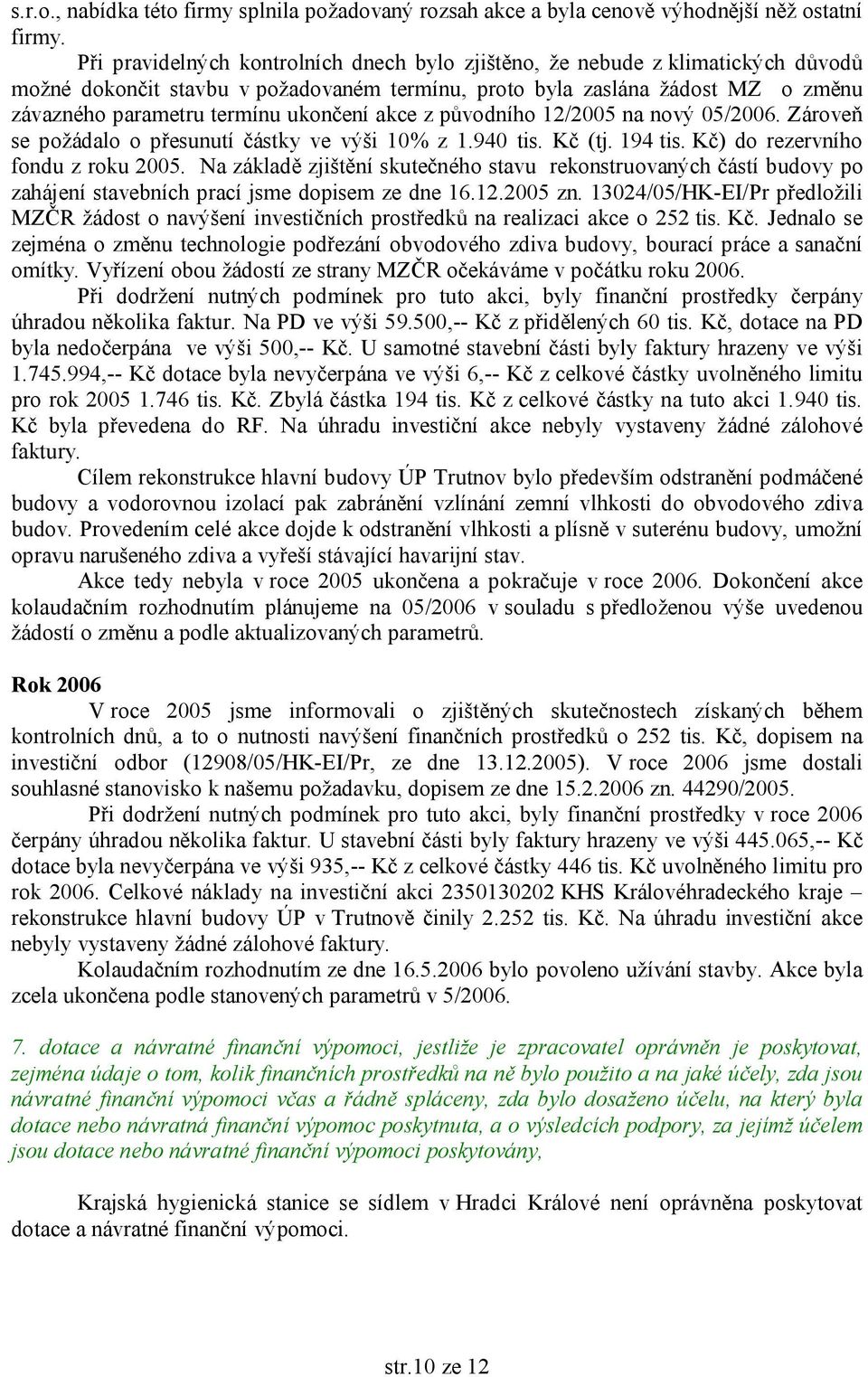 ukončení akce z původního 12/2005 na nový 05/2006. Zároveň se požádalo o přesunutí částky ve výši 10% z 1.940 tis. Kč (tj. 194 tis. Kč) do rezervního fondu z roku 2005.