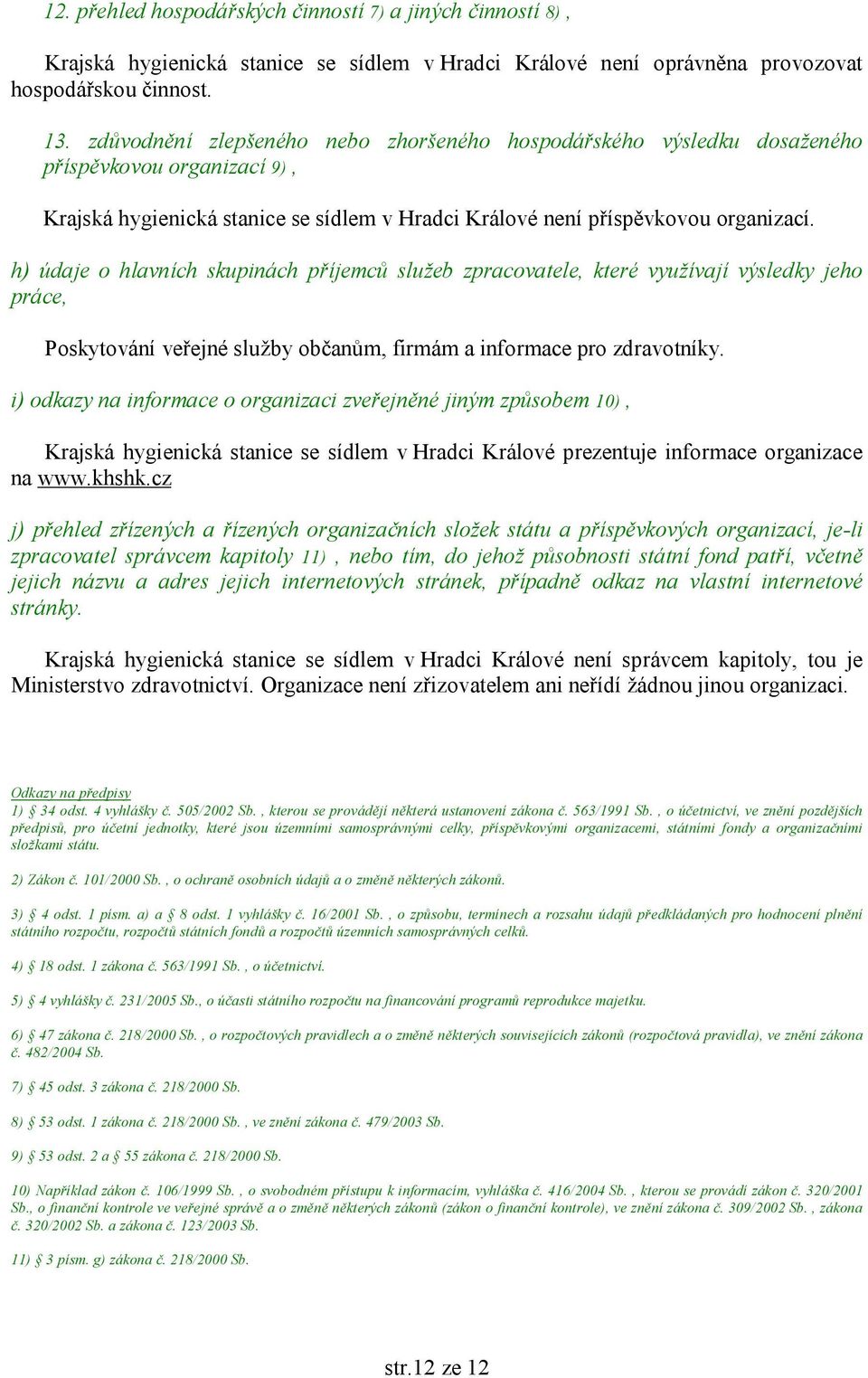 h) údaje o hlavních skupinách příjemců služeb zpracovatele, které využívají výsledky jeho práce, Poskytování veřejné služby občanům, firmám a informace pro zdravotníky.