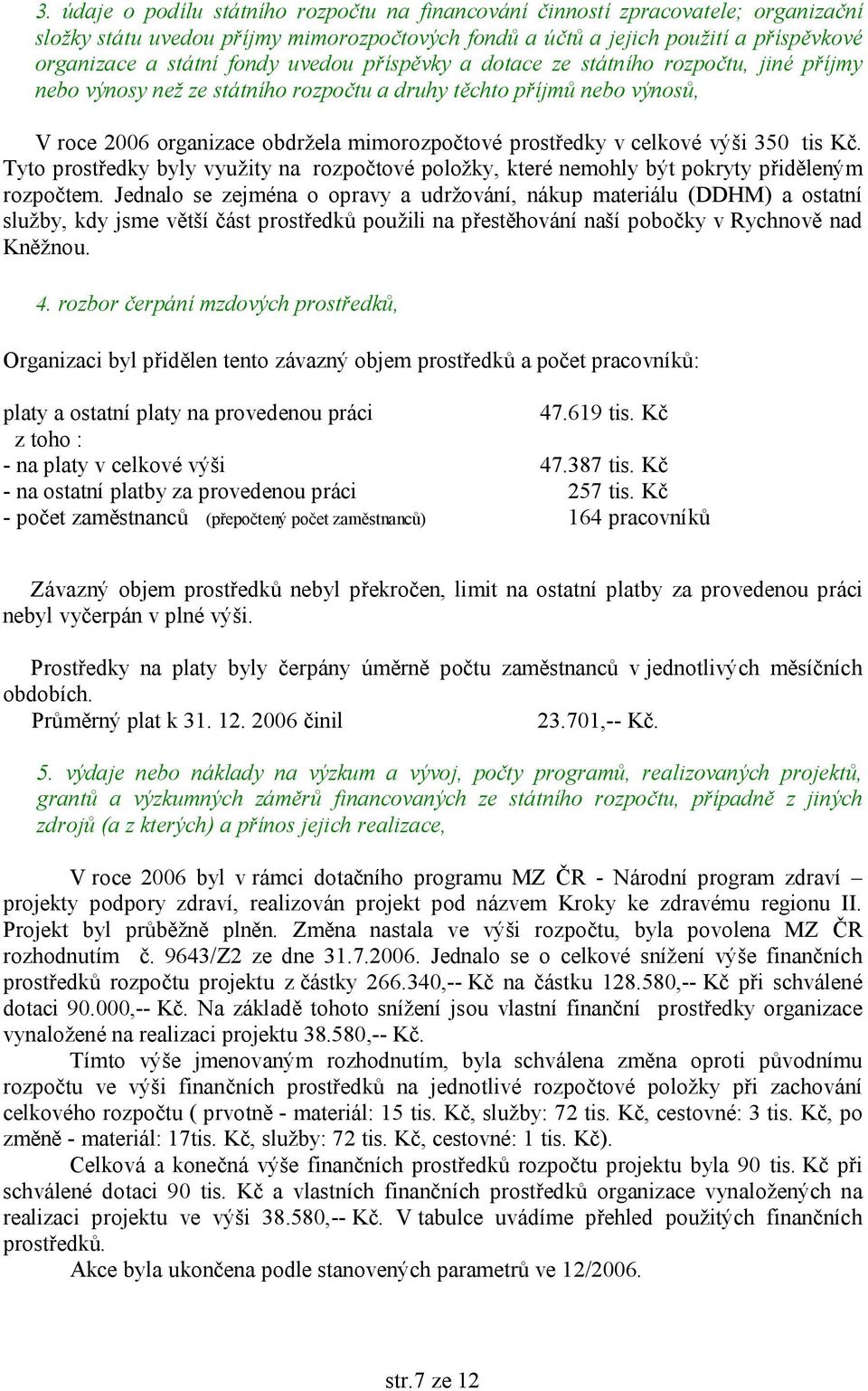 výši 350 tis Kč. Tyto prostředky byly využity na rozpočtové položky, které nemohly být pokryty přiděleným rozpočtem.