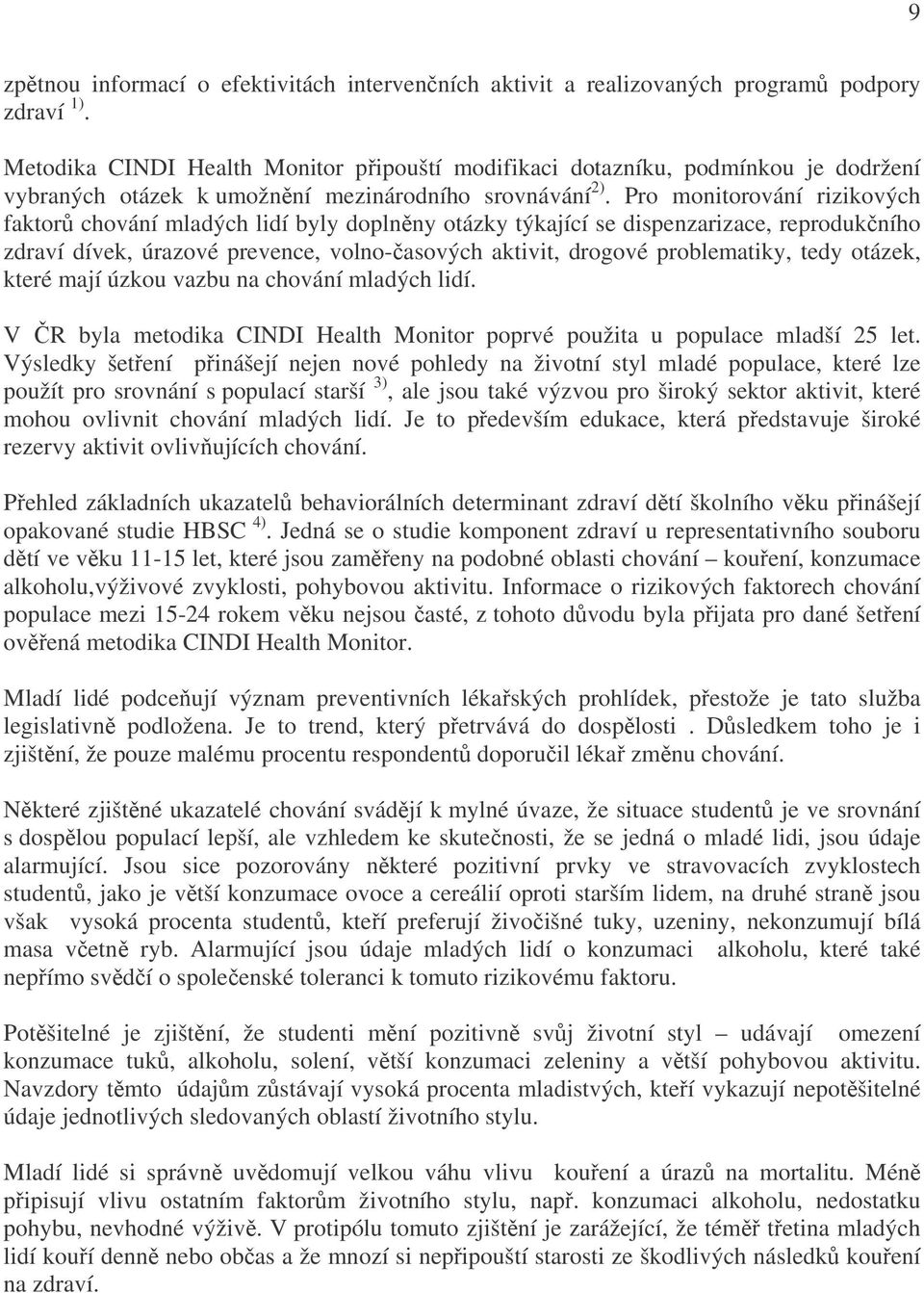 Pro monitorování rizikových faktorů chování mladých lidí byly doplněny otázky týkající se dispenzarizace, reprodukčního zdraví dívek, úrazové prevence, volno-časových aktivit, drogové problematiky,