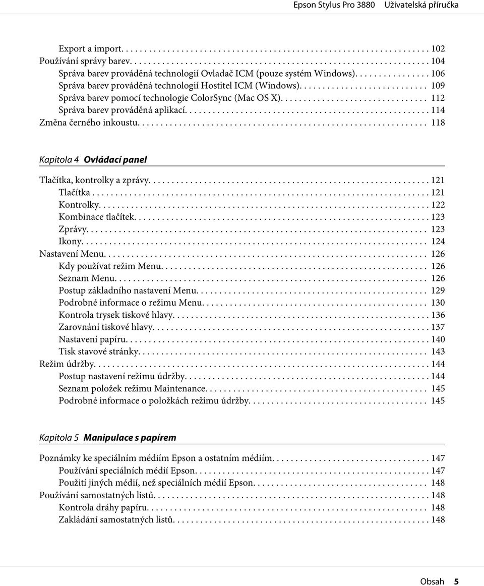 .. 121 Tlačítka... 121 Kontrolky... 122 Kombinace tlačítek... 123 Zprávy... 123 Ikony... 124 Nastavení Menu... 126 Kdy používat režim Menu... 126 Seznam Menu... 126 Postup základního nastavení Menu.