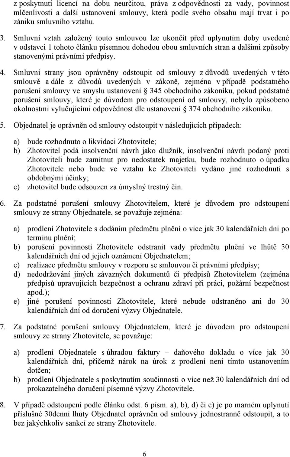 Smluvní strany jsou oprávněny odstoupit od smlouvy z důvodů uvedených v této smlouvě a dále z důvodů uvedených v zákoně, zejména v případě podstatného porušení smlouvy ve smyslu ustanovení 345