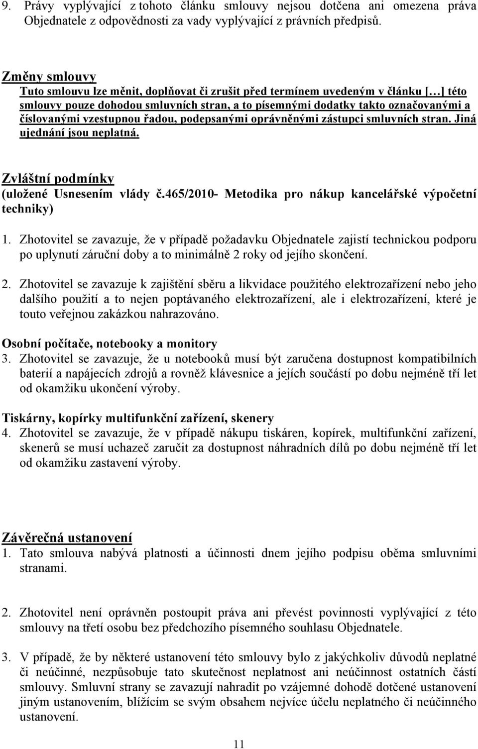 vzestupnou řadou, podepsanými oprávněnými zástupci smluvních stran. Jiná ujednání jsou neplatná. Zvláštní podmínky (uložené Usnesením vlády č.