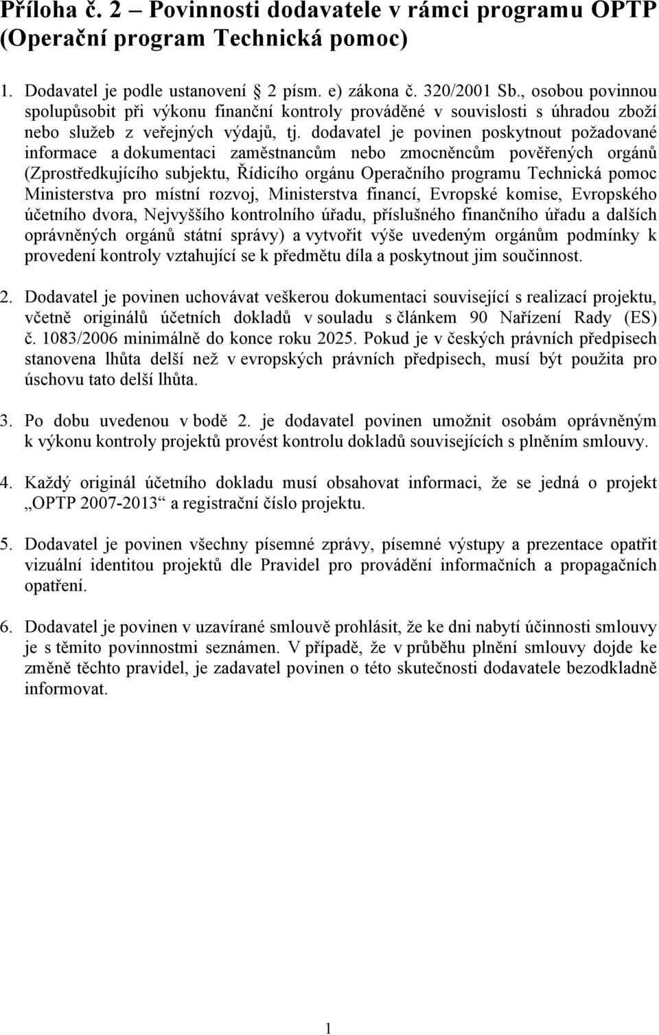 dodavatel je povinen poskytnout požadované informace a dokumentaci zaměstnancům nebo zmocněncům pověřených orgánů (Zprostředkujícího subjektu, Řídicího orgánu Operačního programu Technická pomoc