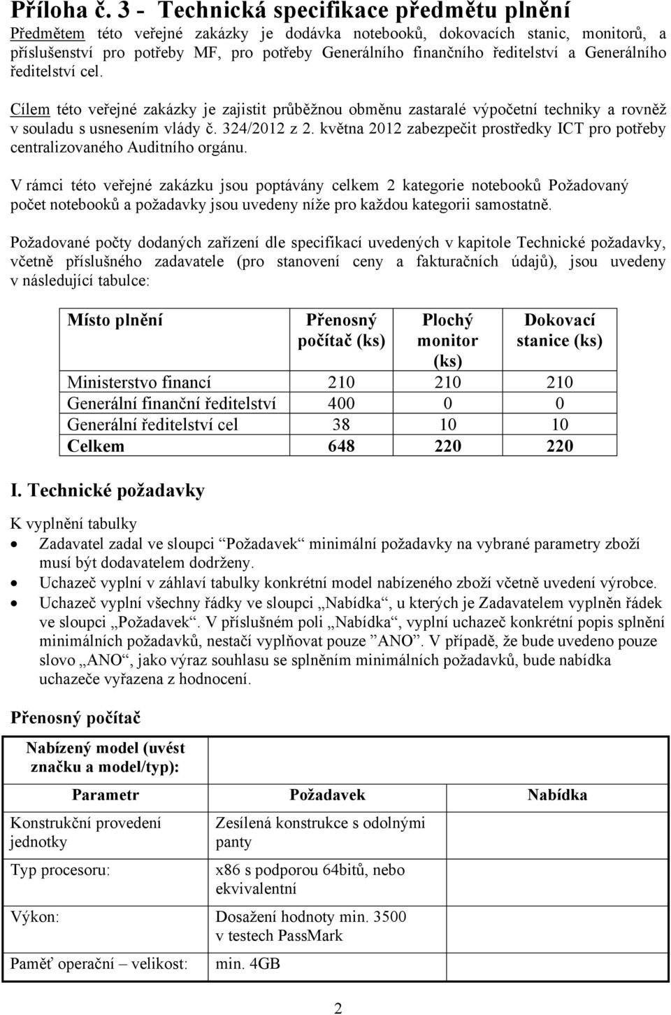 ředitelství a Generálního ředitelství cel. Cílem této veřejné zakázky je zajistit průběžnou obměnu zastaralé výpočetní techniky a rovněž v souladu s usnesením vlády č. 324/2012 z 2.