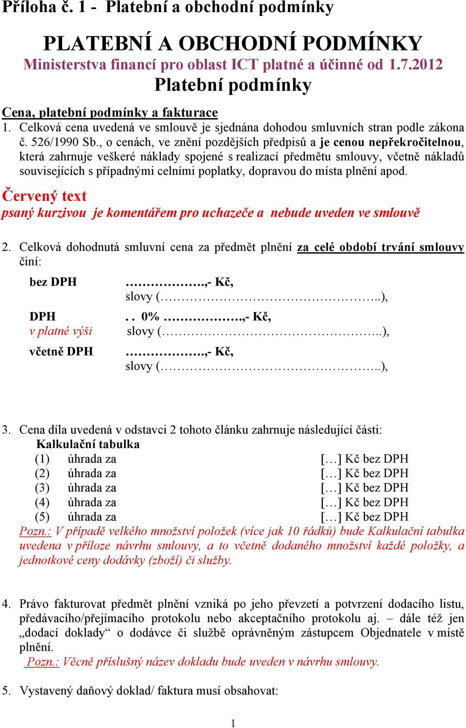 , o cenách, ve znění pozdějších předpisů a je cenou nepřekročitelnou, která zahrnuje veškeré náklady spojené s realizací předmětu smlouvy, včetně nákladů souvisejících s případnými celními poplatky,