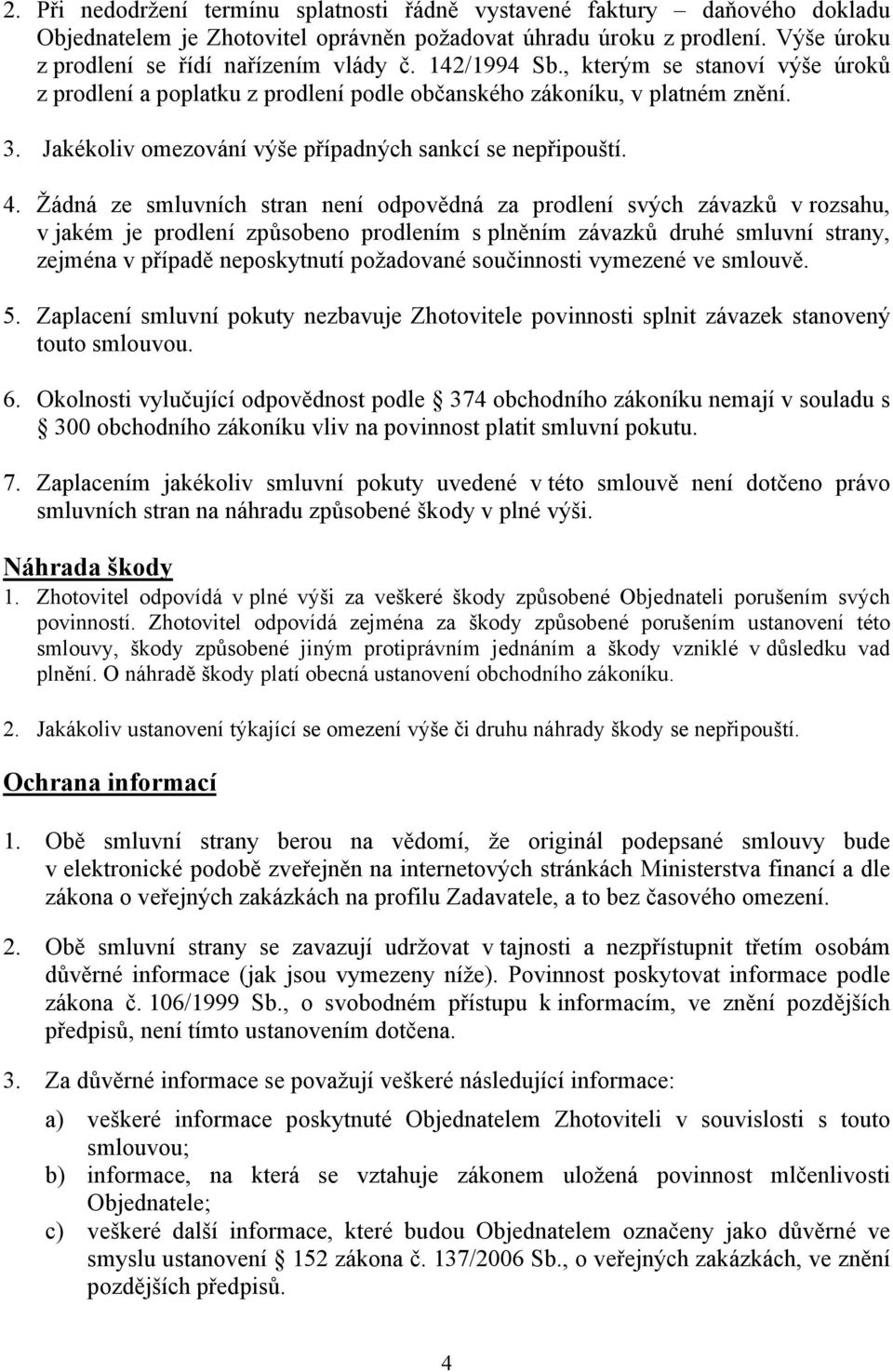 Žádná ze smluvních stran není odpovědná za prodlení svých závazků v rozsahu, v jakém je prodlení způsobeno prodlením s plněním závazků druhé smluvní strany, zejména v případě neposkytnutí požadované