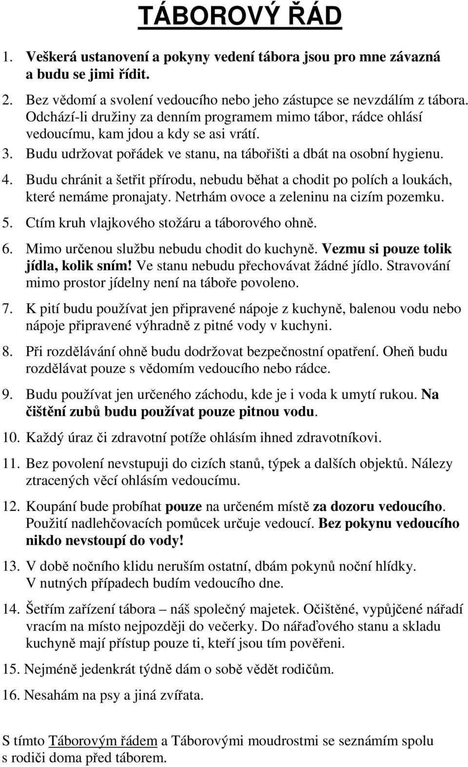 Budu chránit a šetřit přírodu, nebudu běhat a chodit po polích a loukách, které nemáme pronajaty. Netrhám ovoce a zeleninu na cizím pozemku. 5. Ctím kruh vlajkového stožáru a táborového ohně. 6.