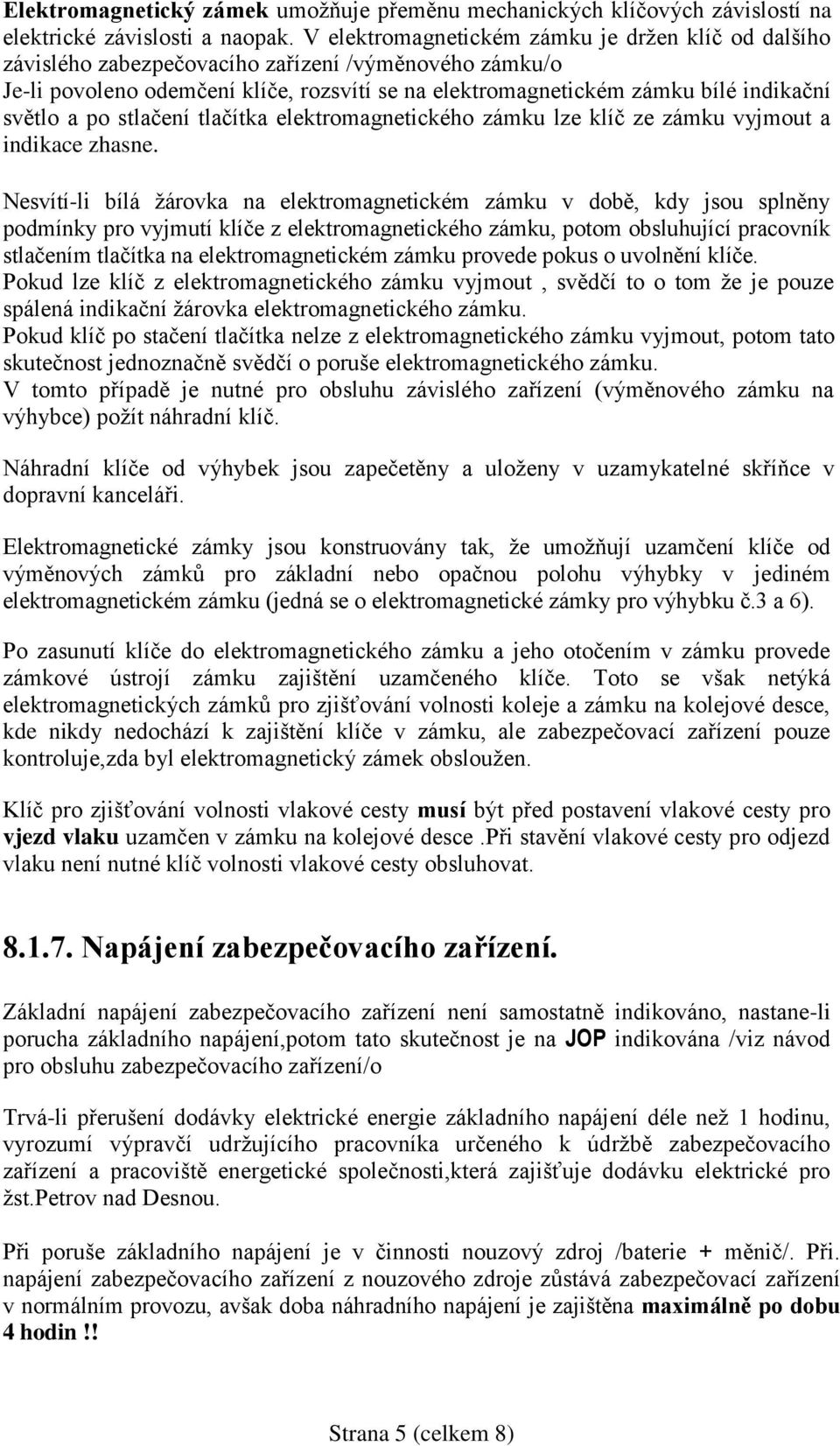 a po stlačení tlačítka elektromagnetického zámku lze klíč ze zámku vyjmout a indikace zhasne.