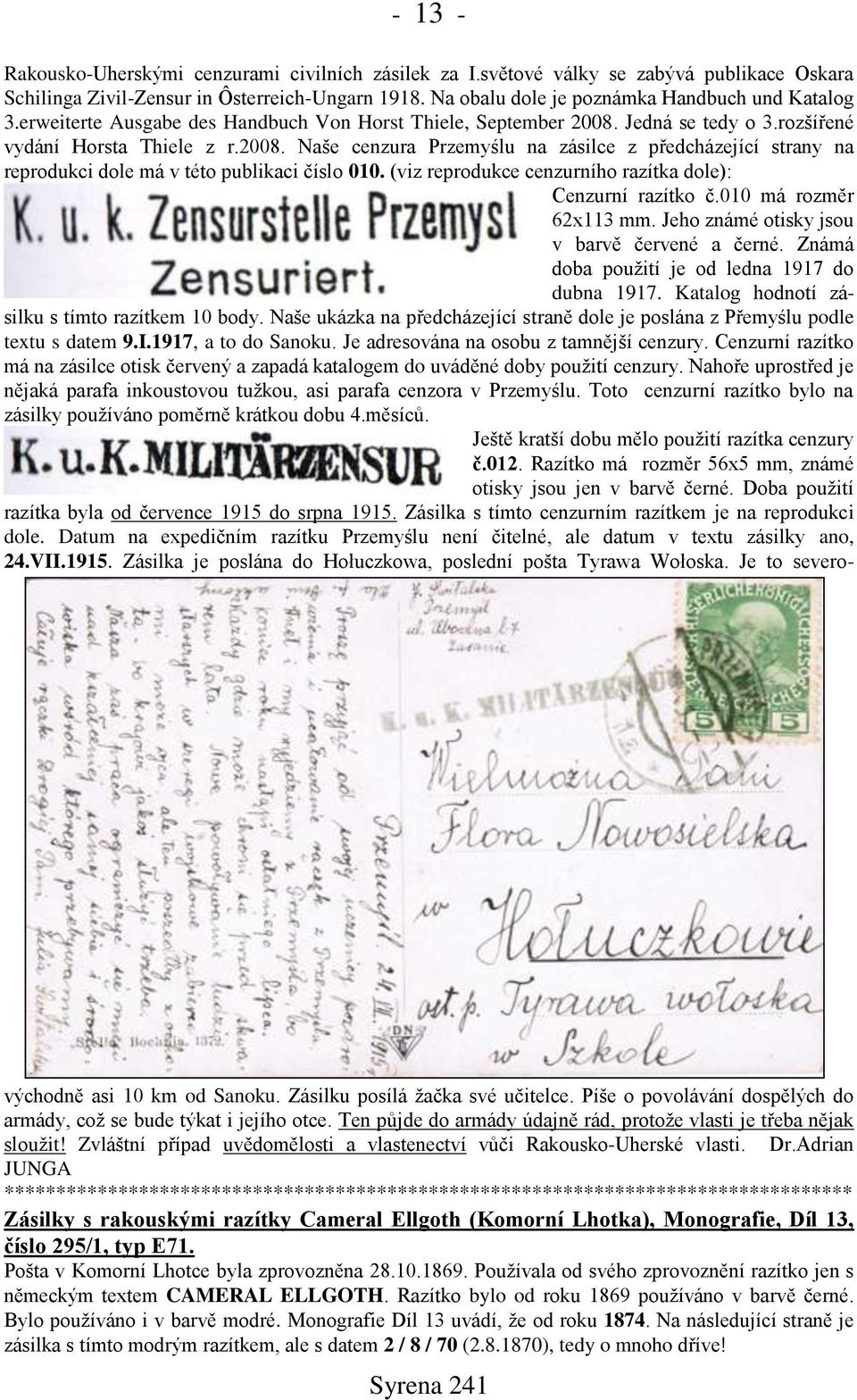 (viz reprodukce cenzurního razítka dole): Cenzurní razítko č.010 má rozměr 62x113 mm. Jeho známé otisky jsou v barvě červené a černé. Známá doba použití je od ledna 1917 do dubna 1917.