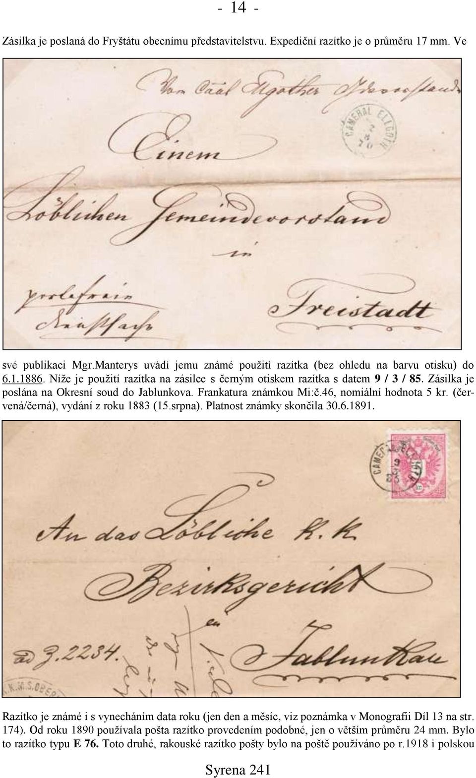 Zásilka je poslána na Okresní soud do Jablunkova. Frankatura známkou Mi:č.46, nomiální hodnota 5 kr. (červená/černá), vydání z roku 1883 (15.srpna). Platnost známky skončila 30.6.1891.