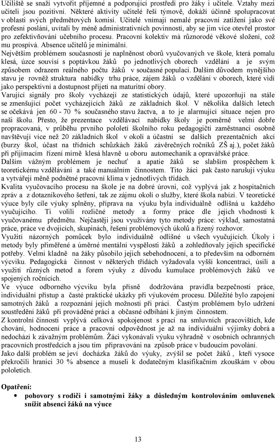 Učitelé vnímají nemalé pracovní zatížení jako své profesní poslání, uvítali by méně administrativních povinností, aby se jim více otevřel prostor pro zefektivňování učebního procesu.