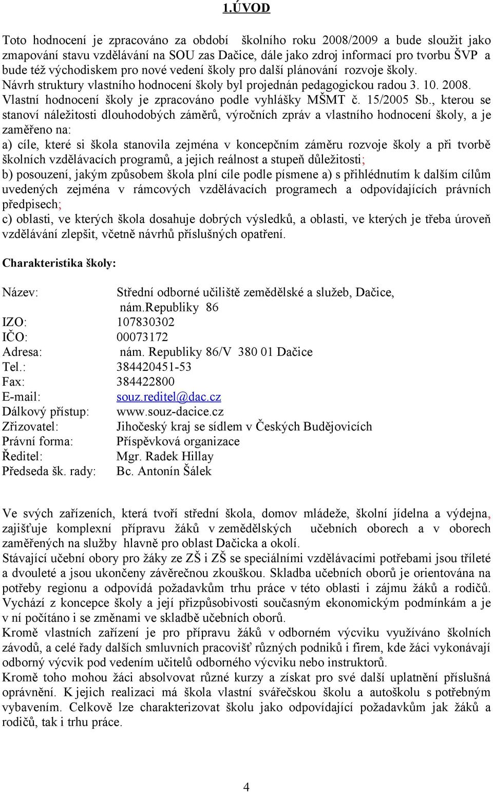 Vlastní hodnocení školy je zpracováno podle vyhlášky MŠMT č. 15/2005 Sb.