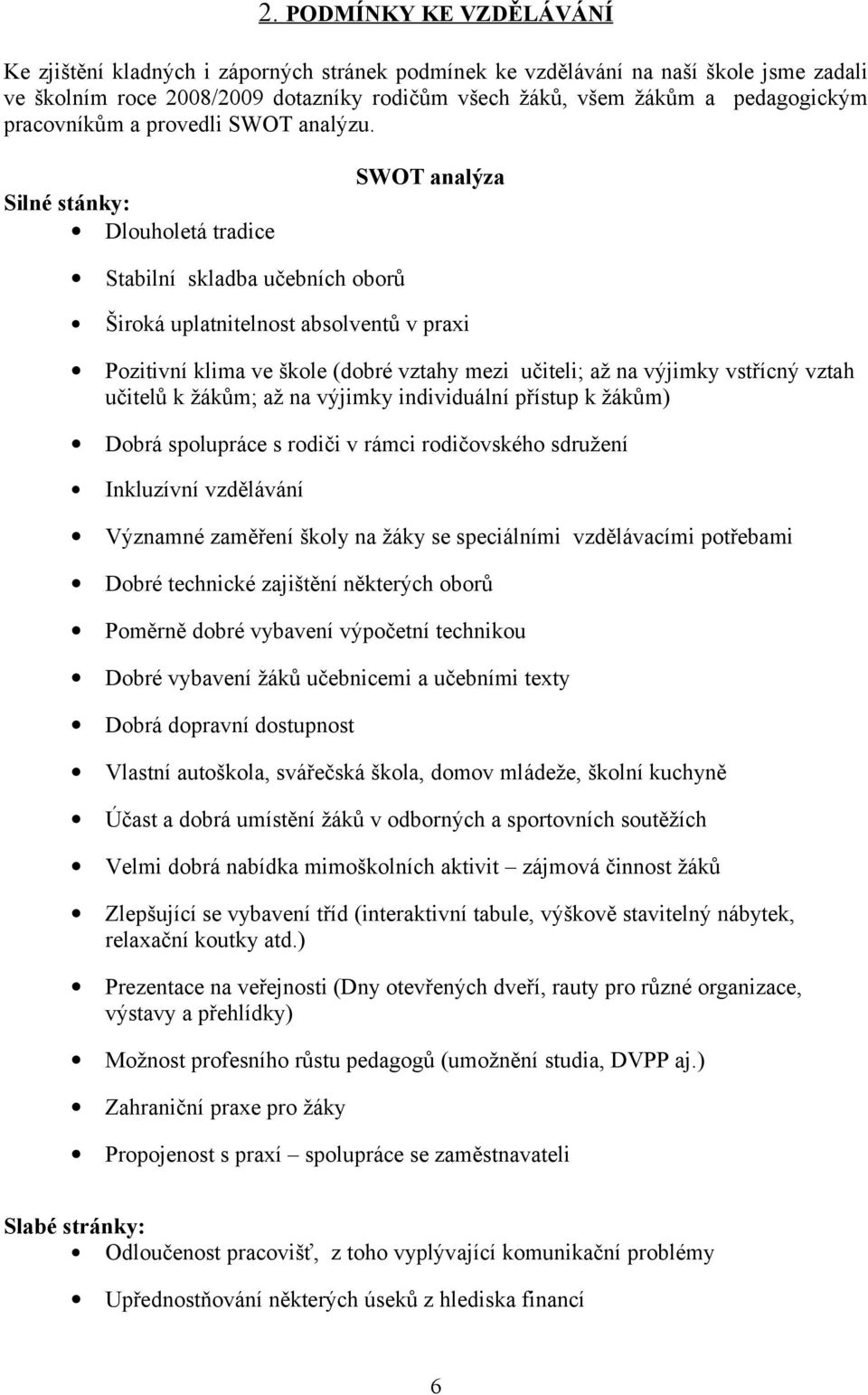 Silné stánky: Dlouholetá tradice SWOT analýza Stabilní skladba učebních oborů Široká uplatnitelnost absolventů v praxi Pozitivní klima ve škole (dobré vztahy mezi učiteli; až na výjimky vstřícný