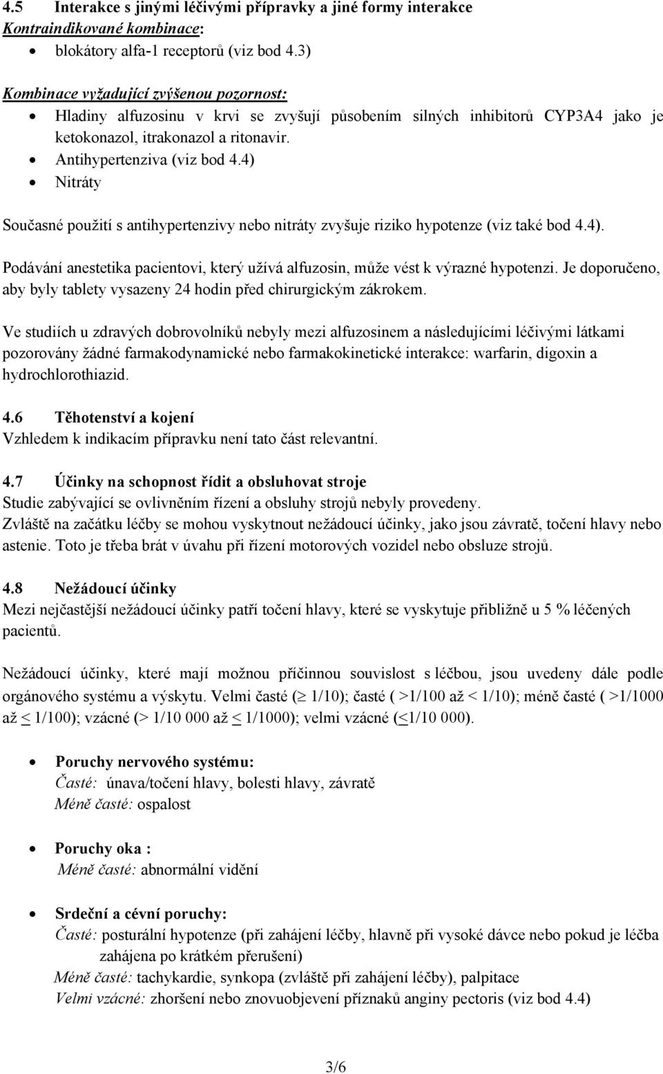 4) Nitráty Současné použití s antihypertenzivy nebo nitráty zvyšuje riziko hypotenze (viz také bod 4.4). Podávání anestetika pacientovi, který užívá alfuzosin, může vést k výrazné hypotenzi.