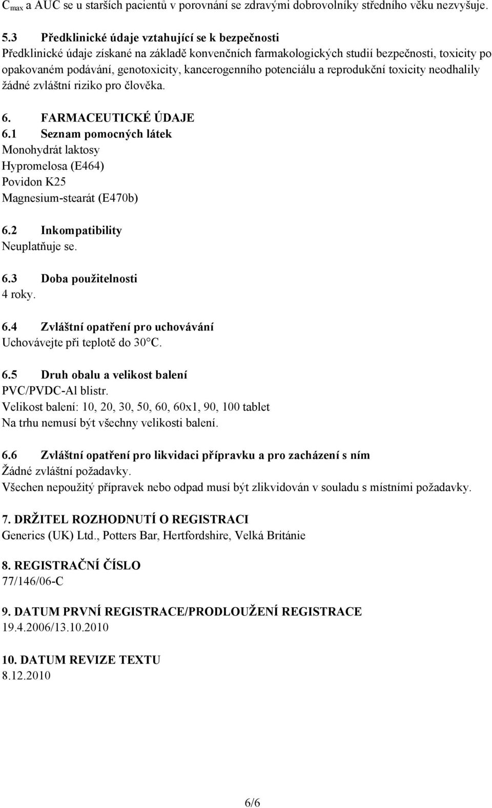 potenciálu a reprodukční toxicity neodhalily žádné zvláštní riziko pro člověka. 6. FARMACEUTICKÉ ÚDAJE 6.