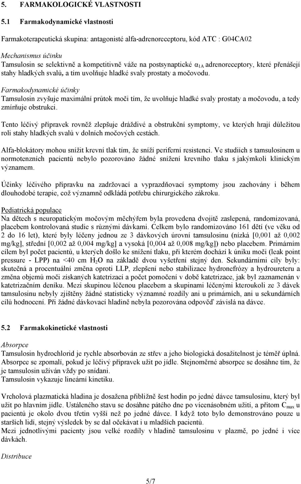 adrenoreceptory, které přenášejí stahy hladkých svalů, a tím uvolňuje hladké svaly prostaty a močovodu.