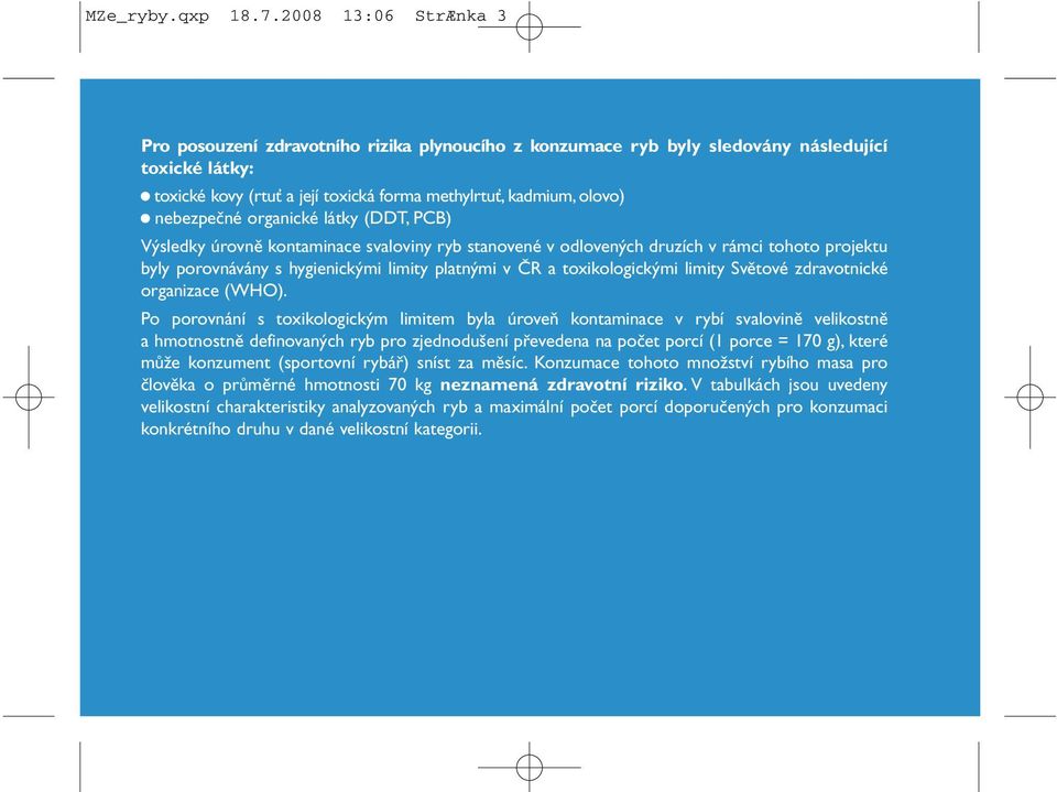 nebezpečné organické látky (DDT, PCB) Výsledky úrovně kontaminace svaloviny ryb stanovené v odlovených druzích v rámci tohoto projektu byly porovnávány s hygienickými limity platnými v ČR a