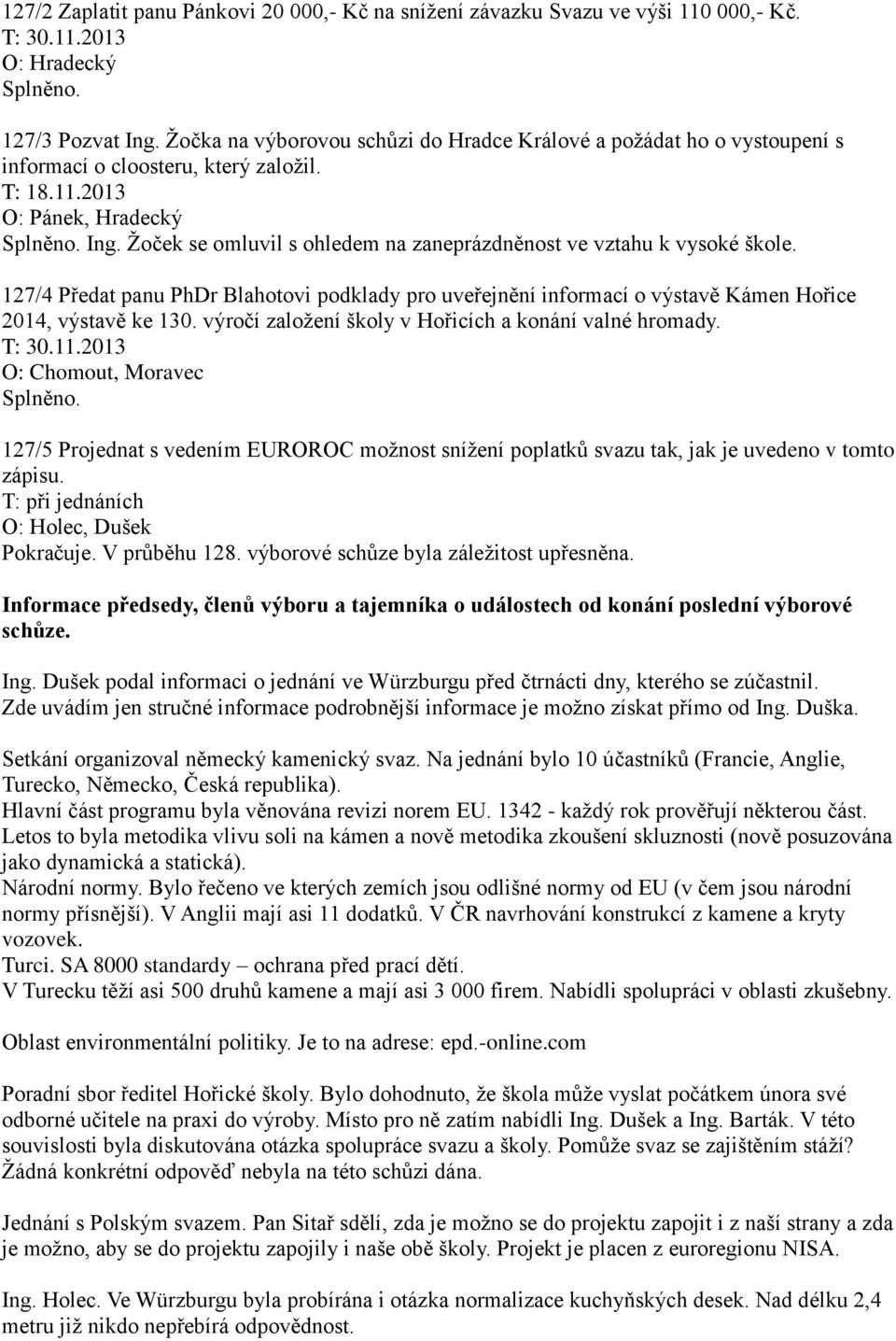 Žoček se omluvil s ohledem na zaneprázdněnost ve vztahu k vysoké škole. 127/4 Předat panu PhDr Blahotovi podklady pro uveřejnění informací o výstavě Kámen Hořice 2014, výstavě ke 130.