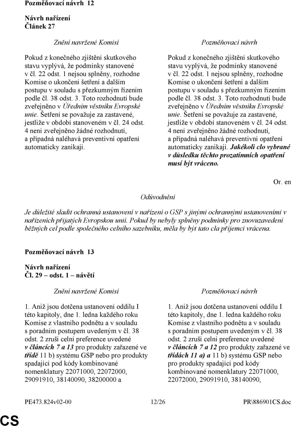 Šetření se považuje za zastavené, jestliže v období stanoveném v čl. 24 odst. 4 není zveřejněno žádné rozhodnutí, a případná naléhavá preventivní opatření automaticky zanikají.