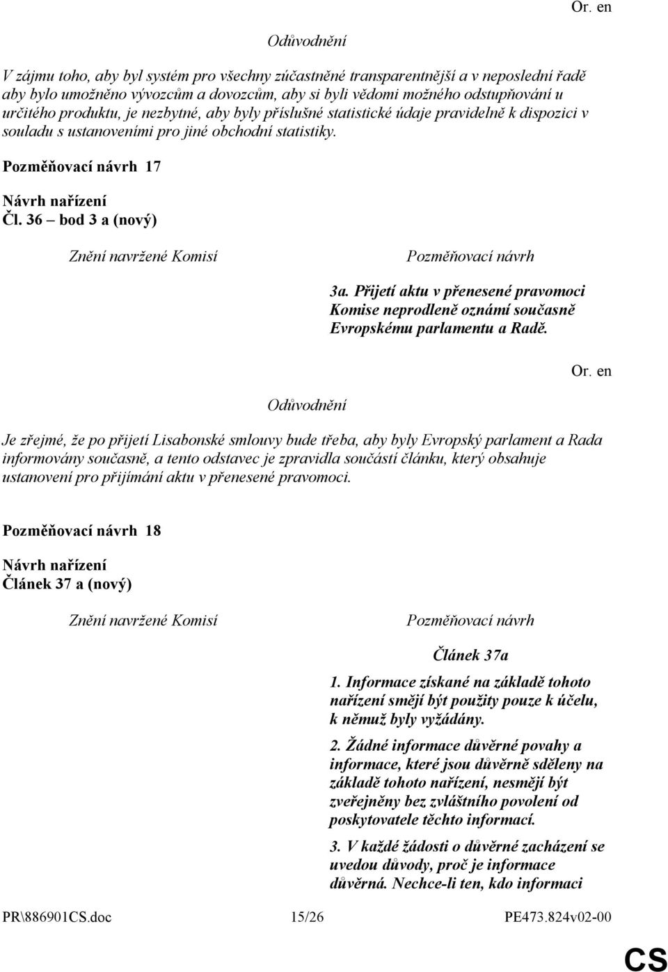 Přijetí aktu v přenesené pravomoci Komise neprodleně oznámí současně Evropskému parlamentu a Radě.