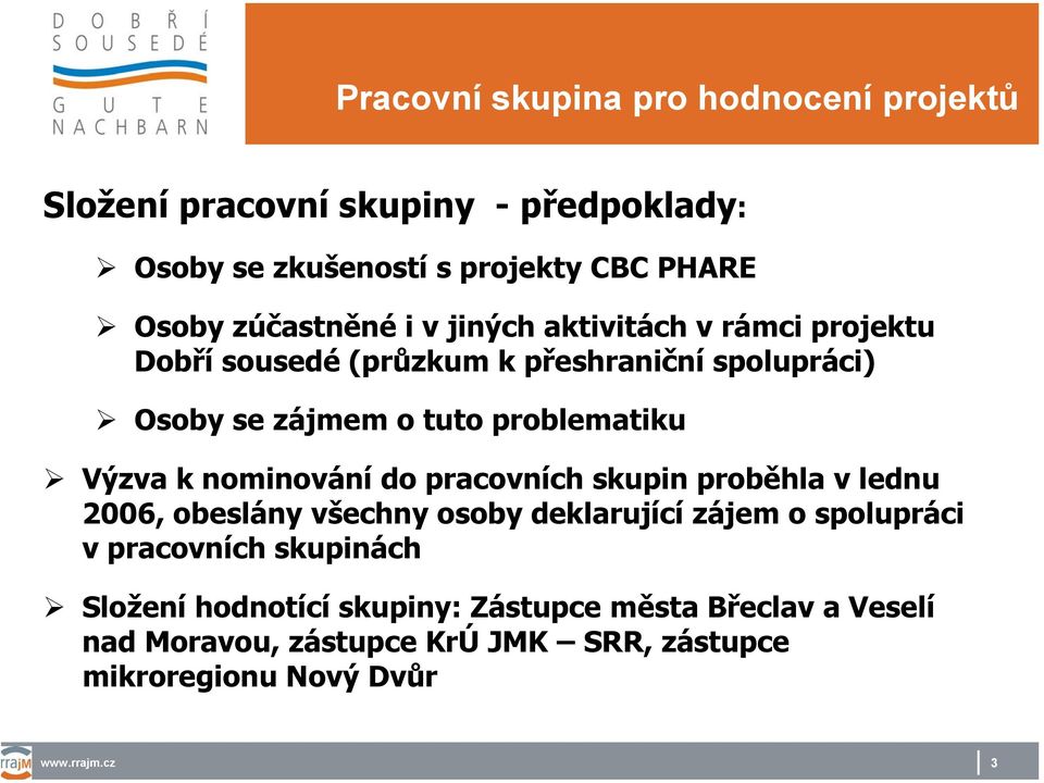 pracovních skupin proběhla v lednu 2006, obeslány všechny osoby deklarující zájem o spolupráci v pracovních skupinách Složení