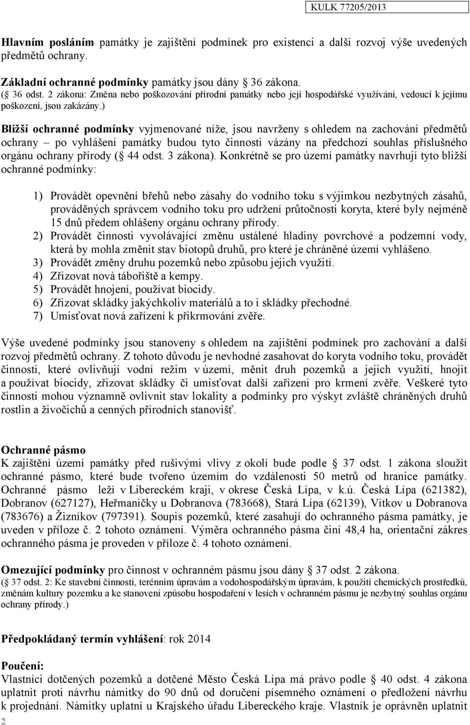 ) Bližší ochranné podmínky vyjmenované níže, jsou navrženy sohledem na zachování předmětů ochrany po vyhlášení památky budou tyto činnosti vázány na předchozí souhlas příslušného orgánu ochrany