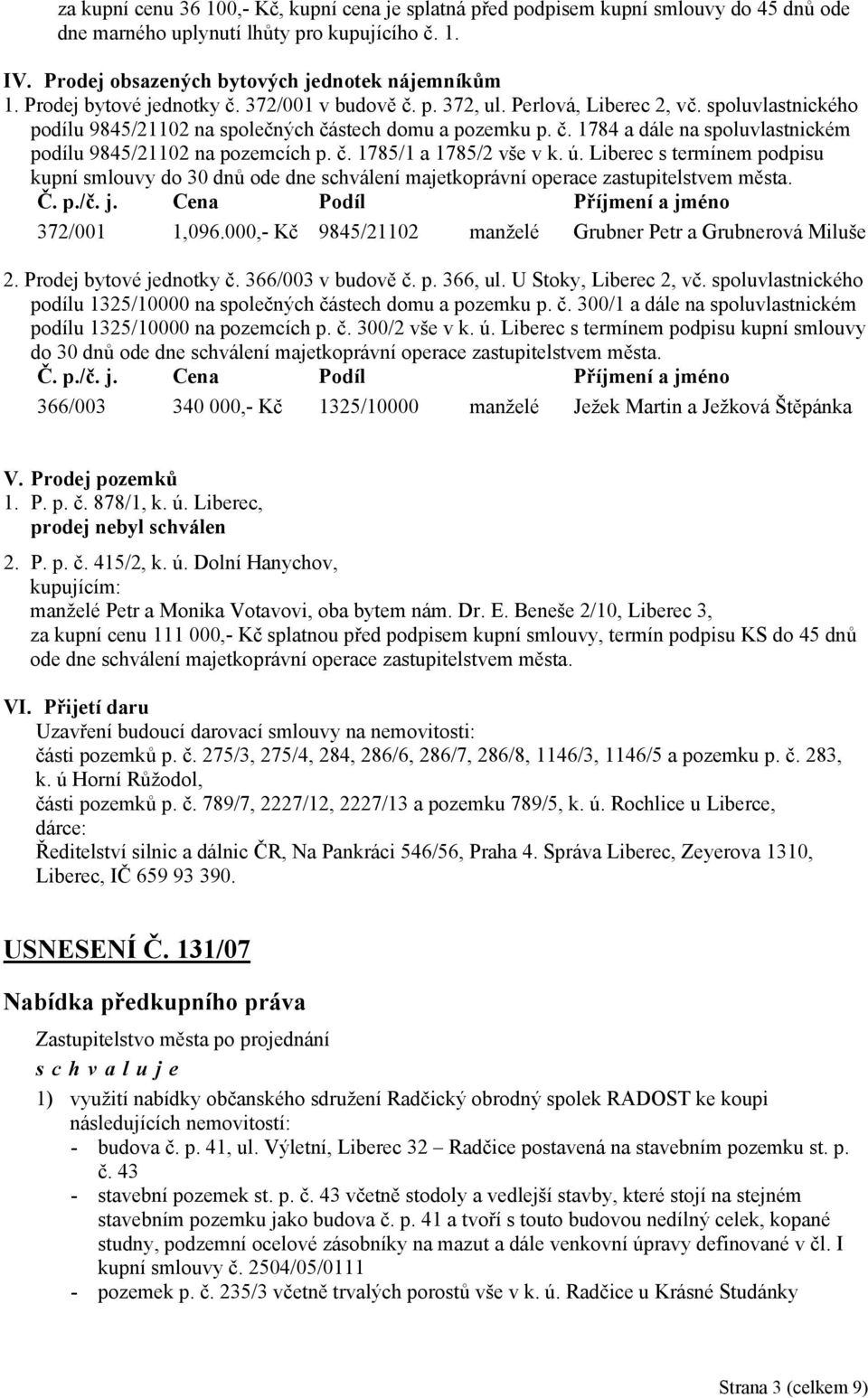 č. 1785/1 a 1785/2 vše v k. ú. Liberec s termínem podpisu kupní smlouvy do 30 dnů ode dne schválení majetkoprávní operace zastupitelstvem města. Č. p./č. j. Cena Podíl Příjmení a jméno 372/001 1,096.