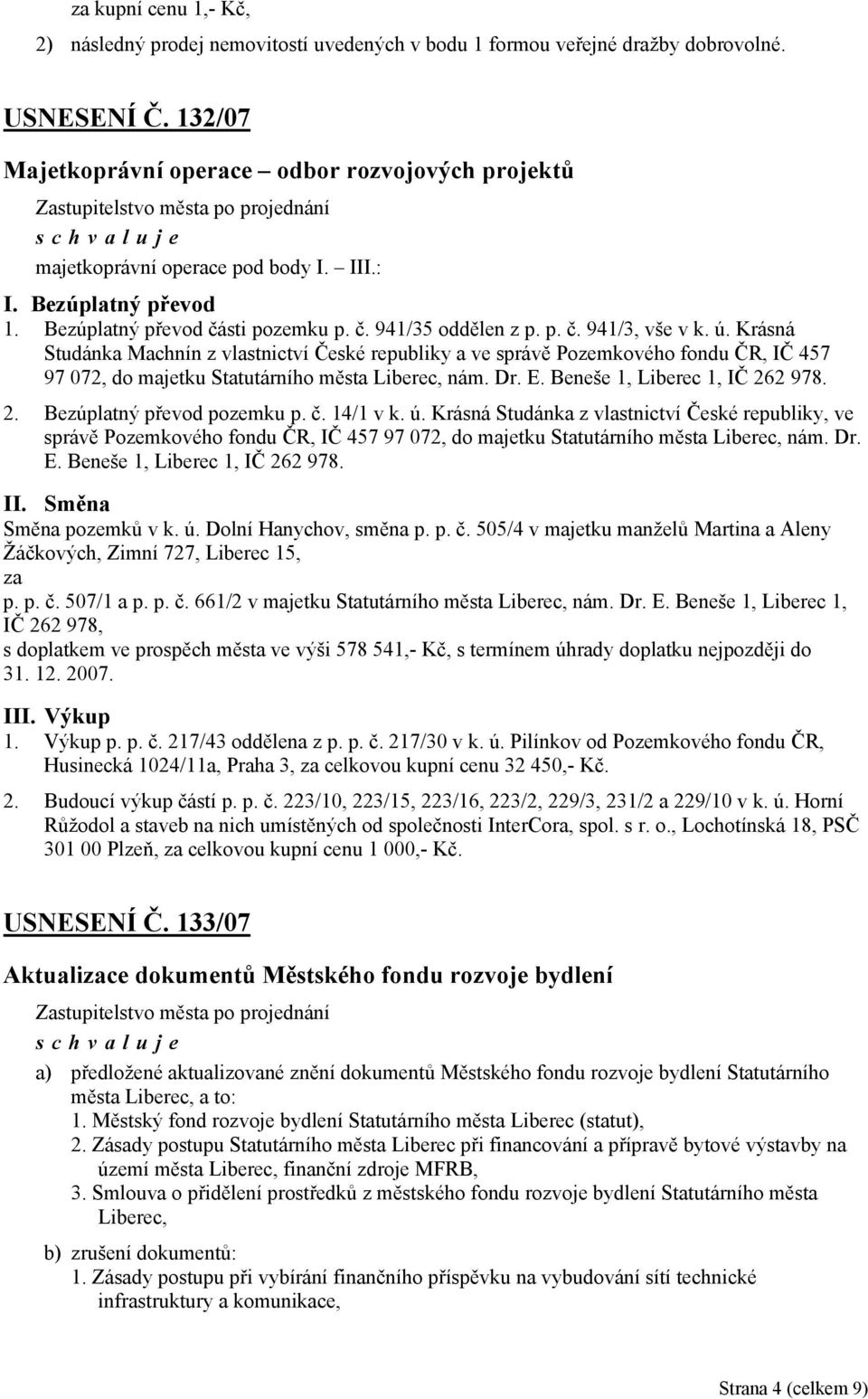 ú. Krásná Studánka Machnín z vlastnictví České republiky a ve správě Pozemkového fondu ČR, IČ 457 97 072, do majetku Statutárního města Liberec, nám. Dr. E. Beneše 1, Liberec 1, IČ 26