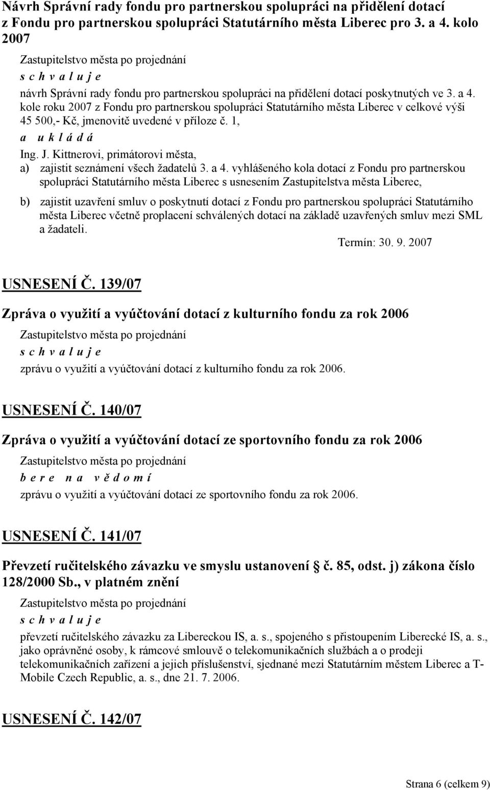 kole roku 2007 z Fondu pro partnerskou spolupráci Statutárního města Liberec v celkové výši 45 500,- Kč, jmenovitě uvedené v příloze č. 1, a ukládá Ing. J.