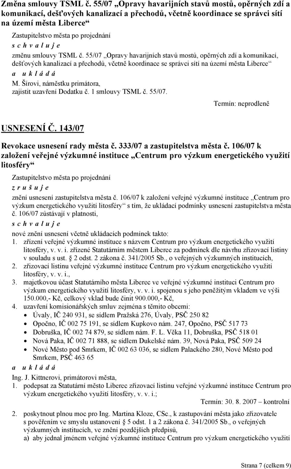 Šírovi, náměstku primátora, zajistit uzavření Dodatku č. 1 smlouvy TSML č. 55/07. Termín: neprodleně USNESENÍ Č. 143/07 Revokace usnesení rady města č. 333/07 a zastupitelstva města č.