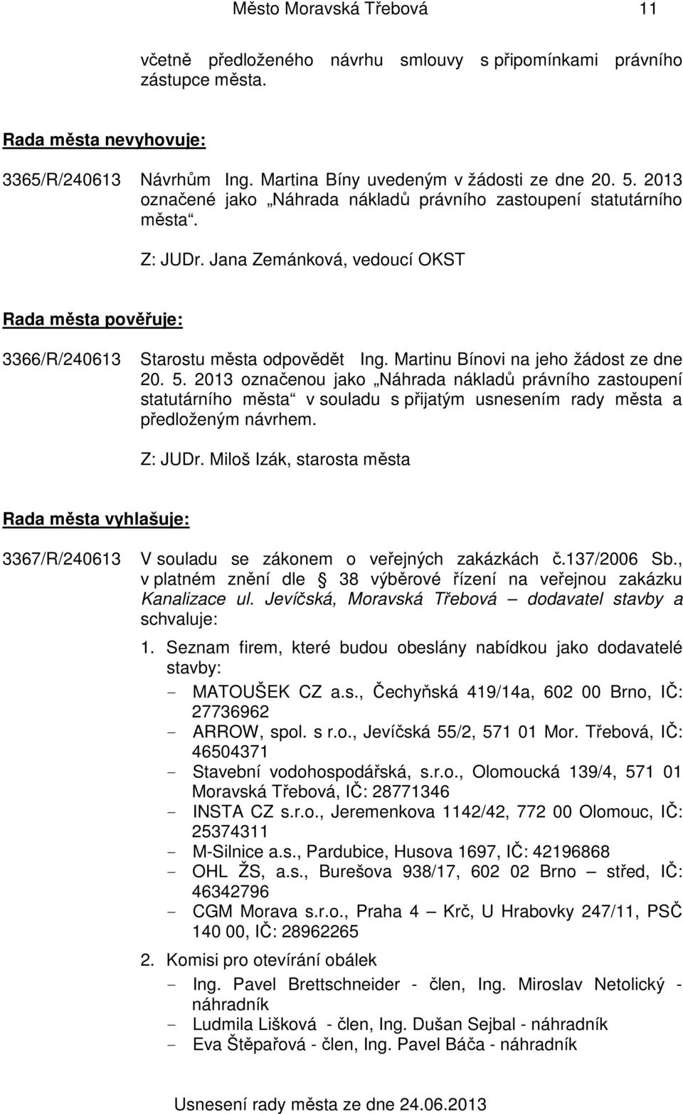 Martinu Bínovi na jeho žádost ze dne 20. 5. 2013 označenou jako Náhrada nákladů právního zastoupení statutárního města v souladu s přijatým usnesením rady města a předloženým návrhem. Z: JUDr.