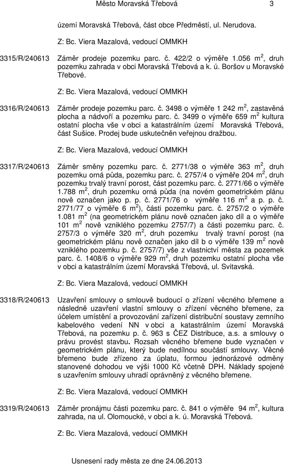 3498 o výměře 1 242 m 2, zastavěná plocha a nádvoří a pozemku parc. č. 3499 o výměře 659 m 2 kultura ostatní plocha vše v obci a katastrálním území Moravská Třebová, část Sušice.