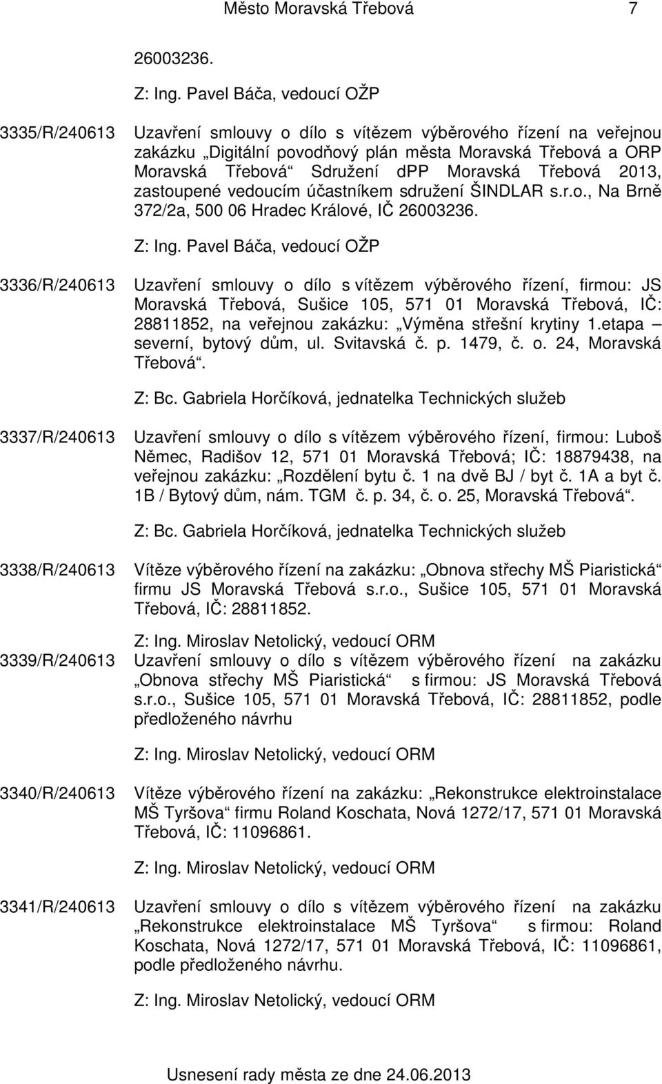 Moravská Třebová 2013, zastoupené vedoucím účastníkem sdružení ŠINDLAR s.r.o., Na Brně 372/2a, 500 06 Hradec Králové, IČ 26003236. Z: Ing.